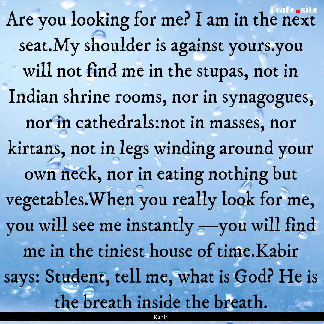 Are you looking for me? I am in the next.... : Quote by Kabir