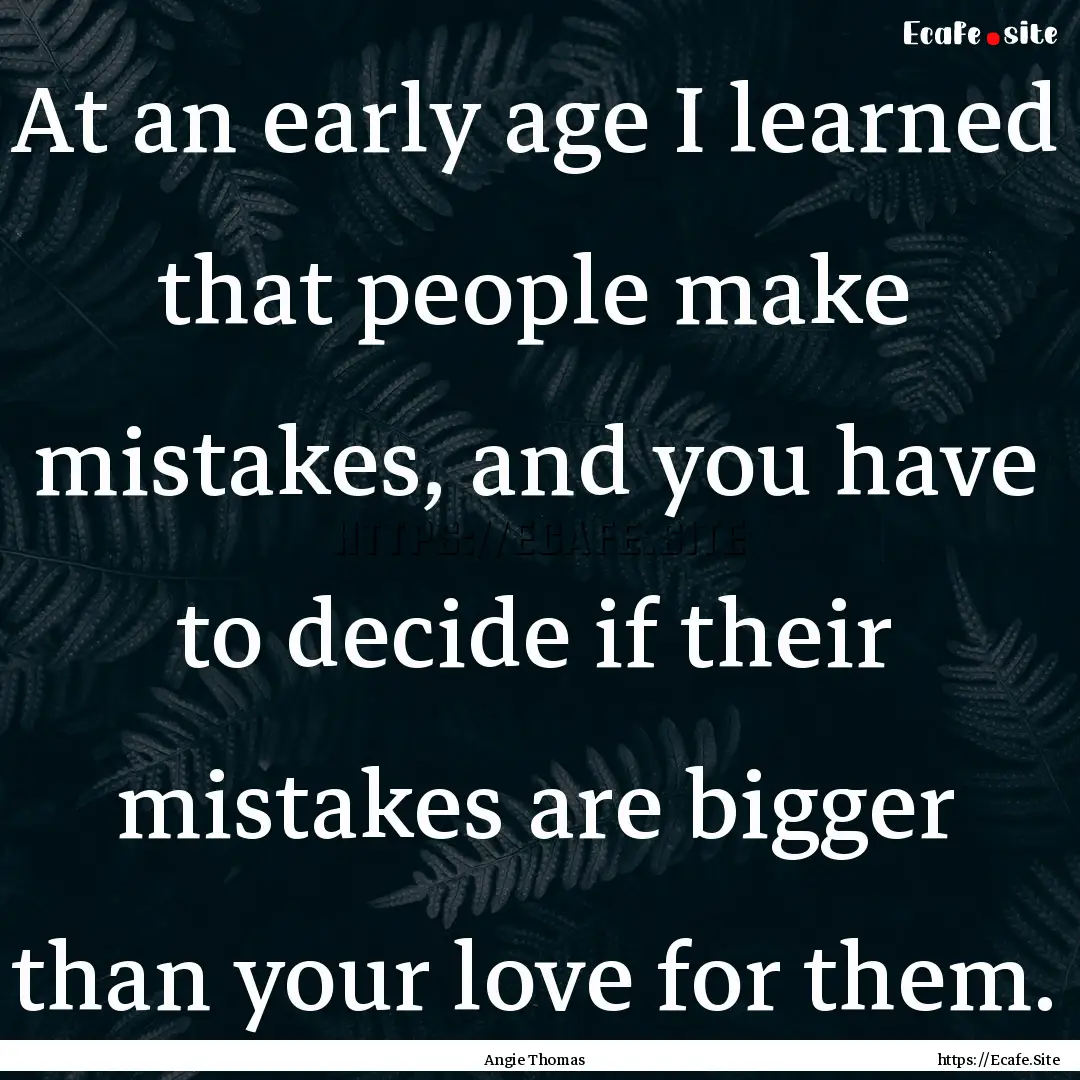 At an early age I learned that people make.... : Quote by Angie Thomas