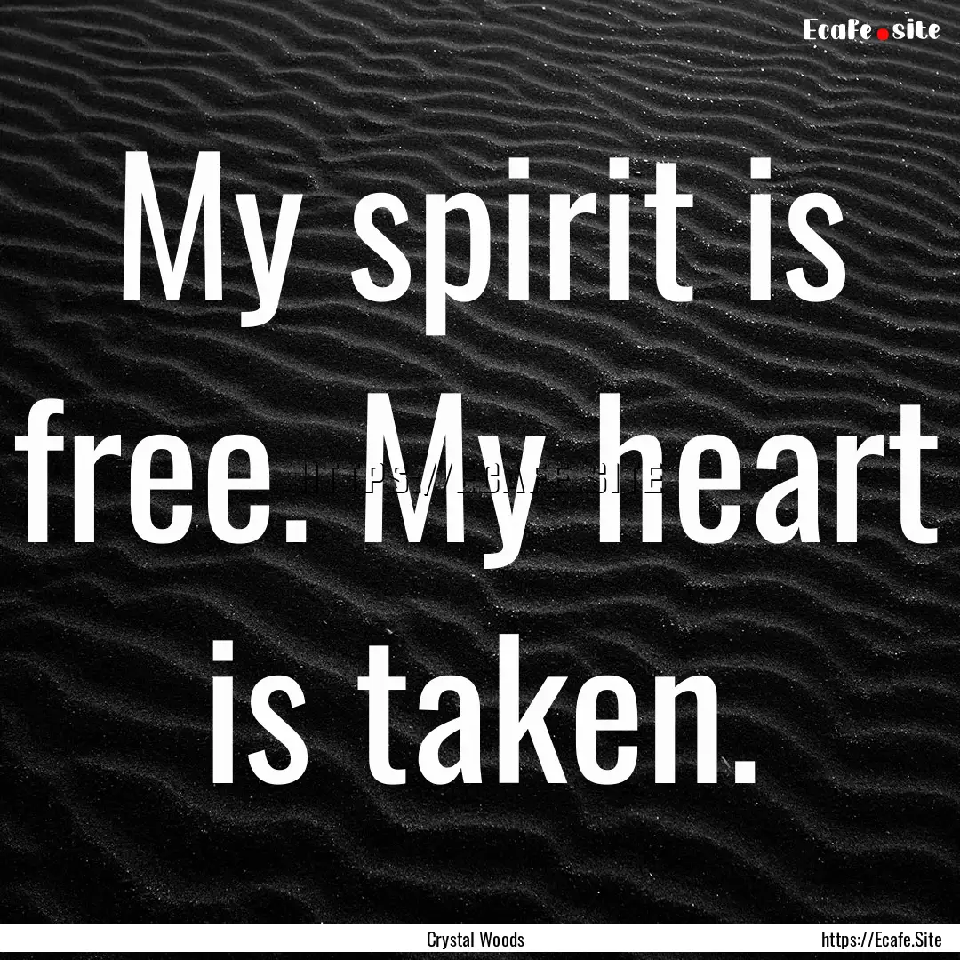 My spirit is free. My heart is taken. : Quote by Crystal Woods