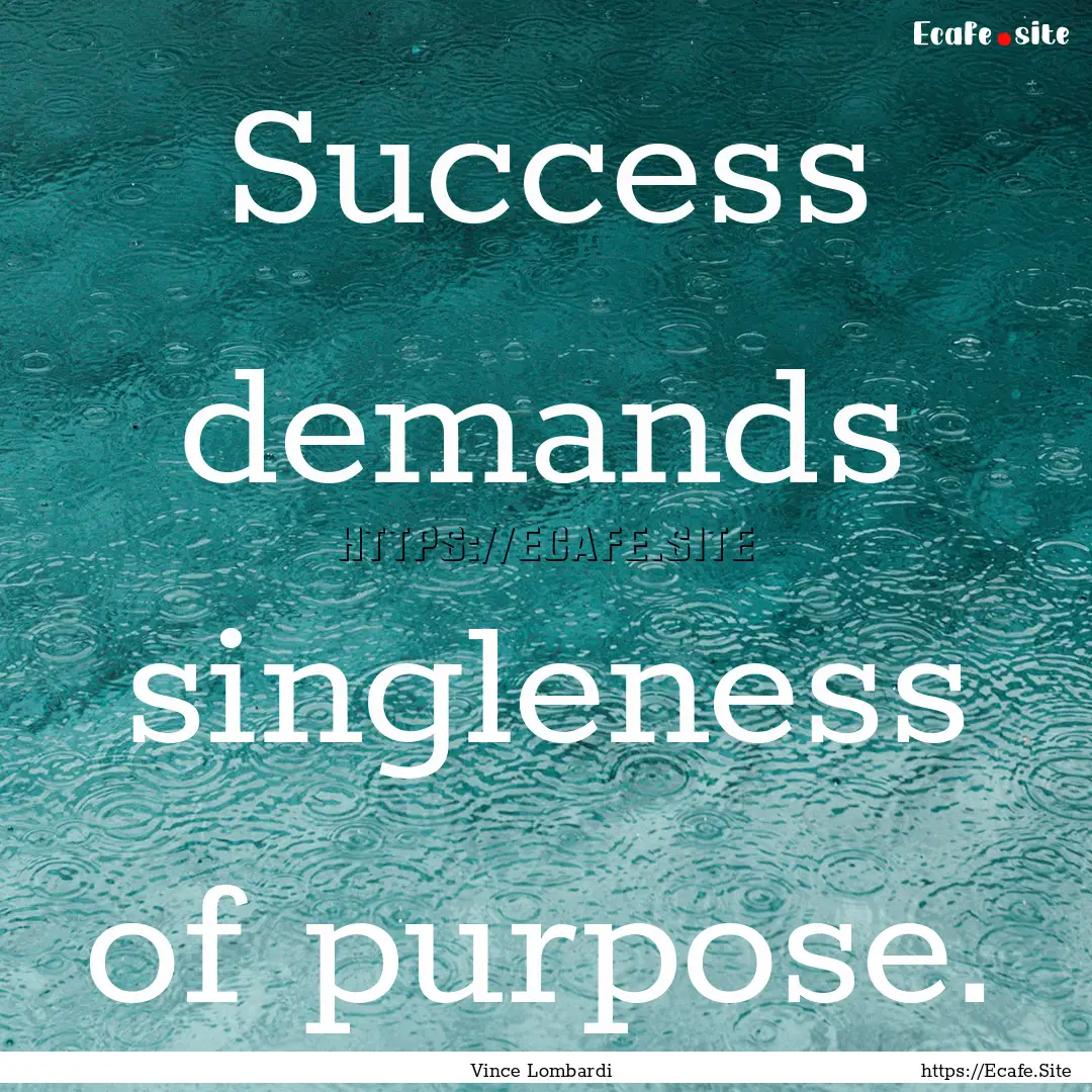 Success demands singleness of purpose. : Quote by Vince Lombardi