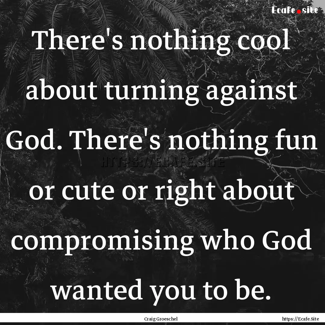 There's nothing cool about turning against.... : Quote by Craig Groeschel