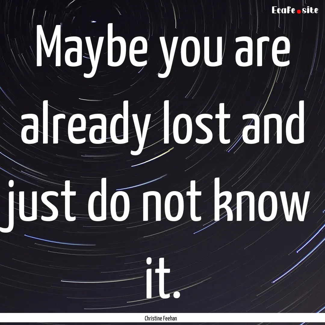 Maybe you are already lost and just do not.... : Quote by Christine Feehan