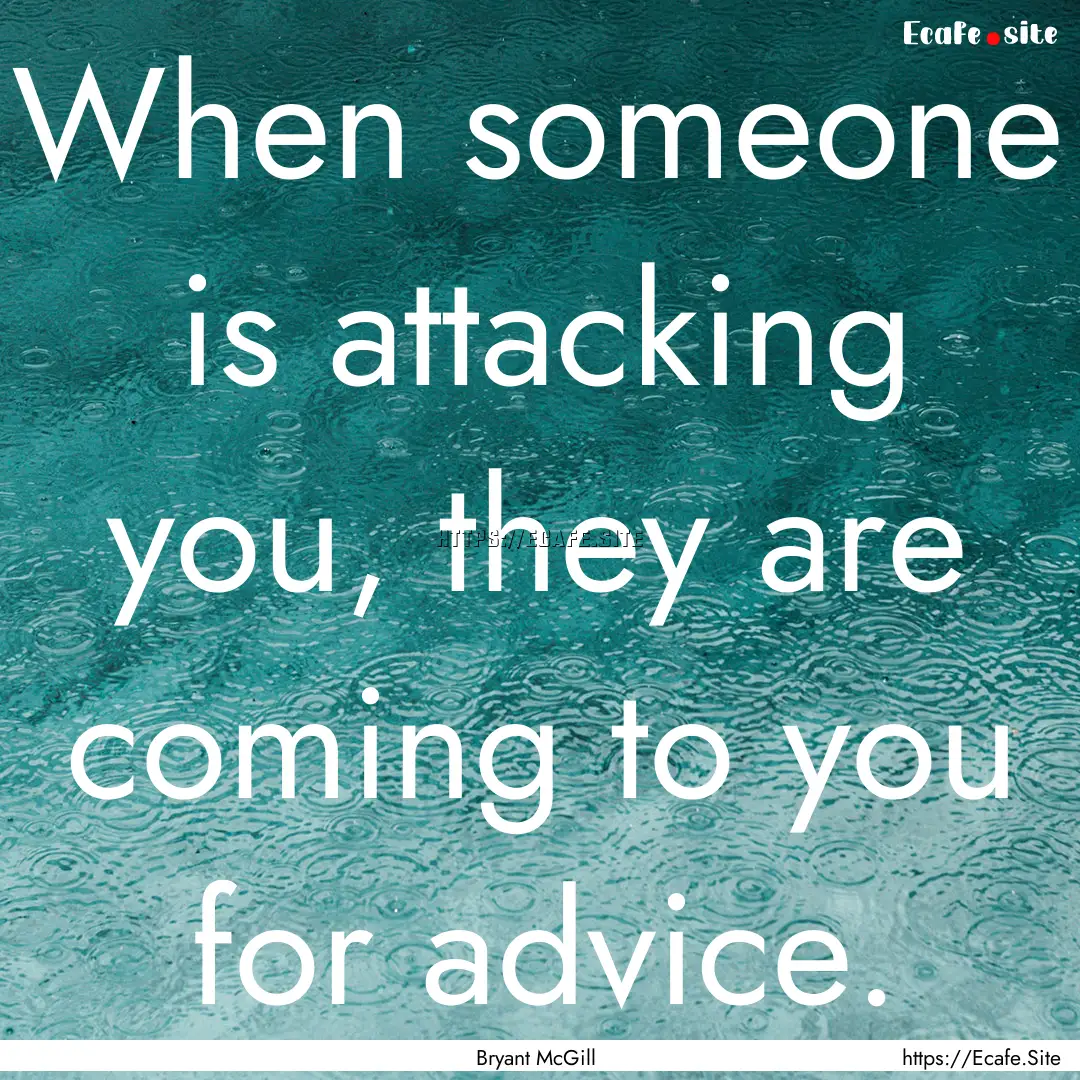 When someone is attacking you, they are coming.... : Quote by Bryant McGill