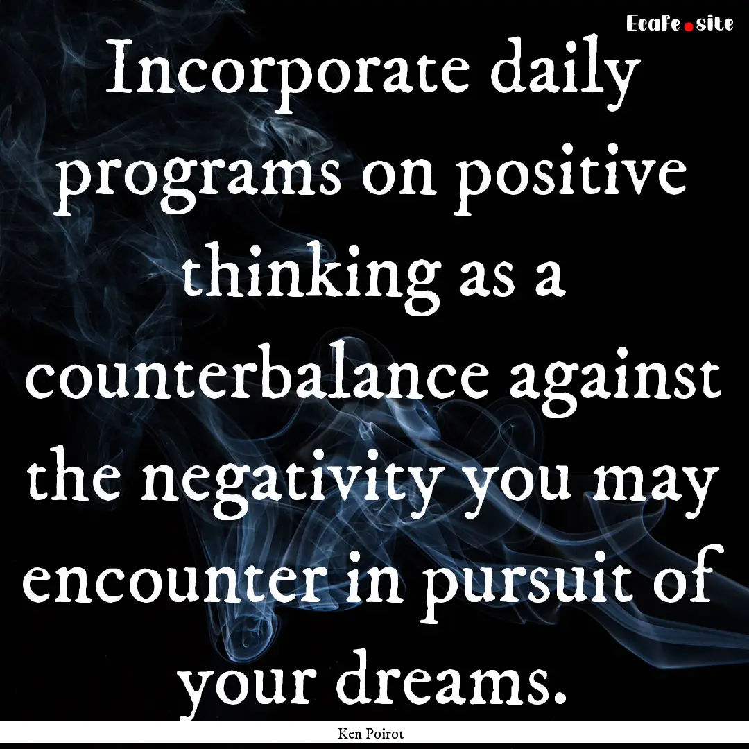 Incorporate daily programs on positive thinking.... : Quote by Ken Poirot