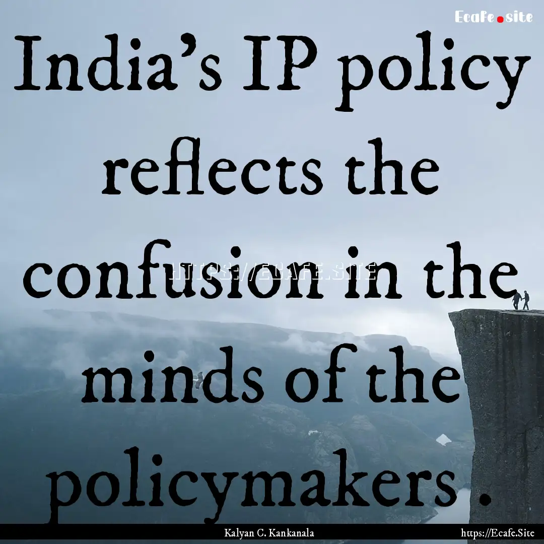 India's IP policy reflects the confusion.... : Quote by Kalyan C. Kankanala