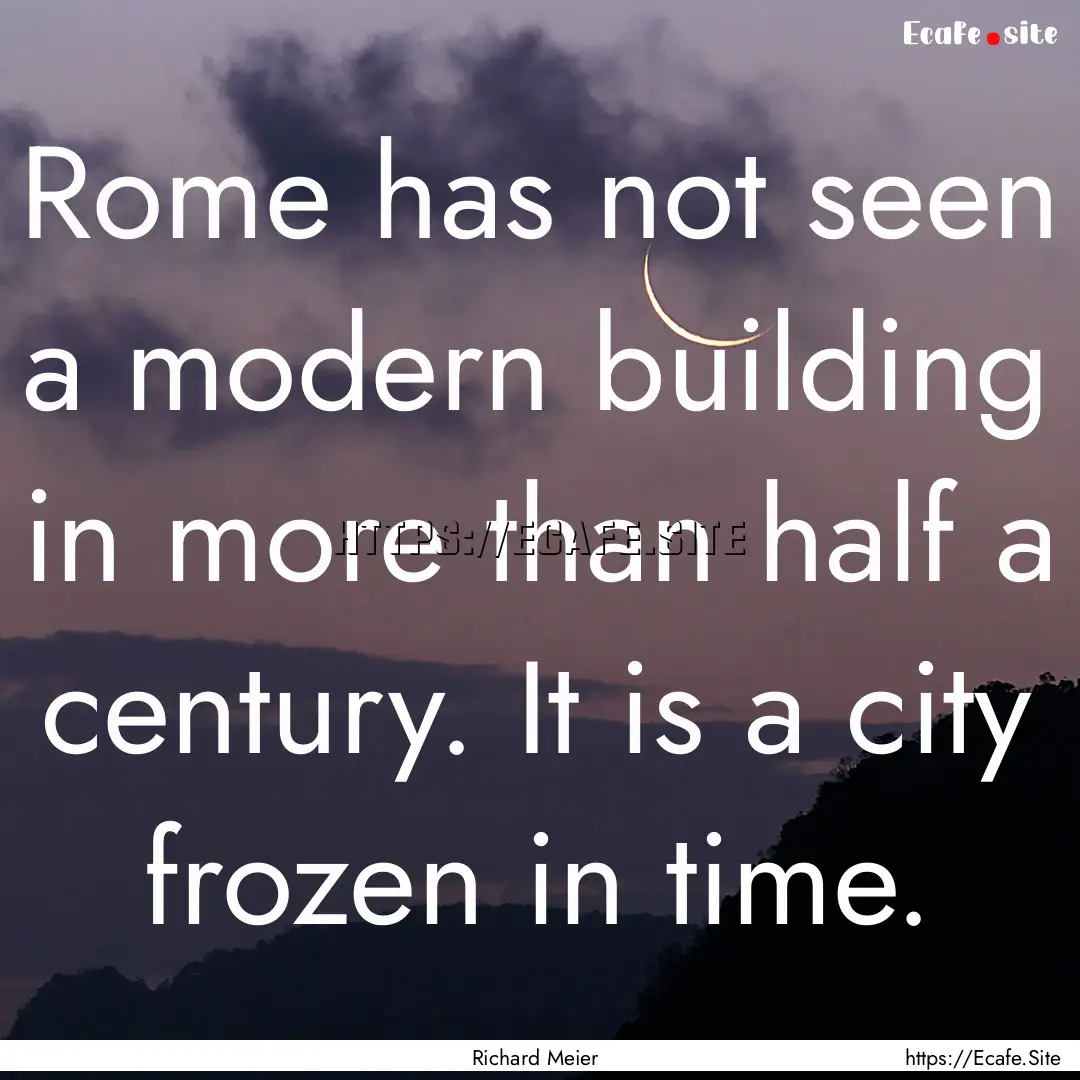 Rome has not seen a modern building in more.... : Quote by Richard Meier