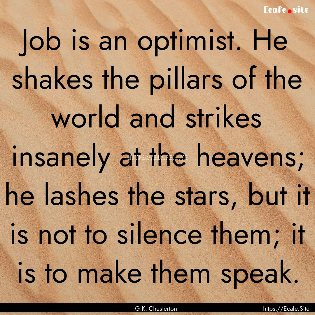 Job is an optimist. He shakes the pillars.... : Quote by G.K. Chesterton