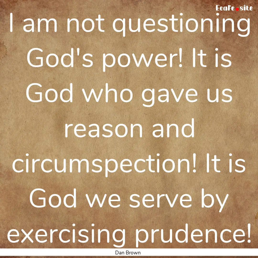 I am not questioning God's power! It is God.... : Quote by Dan Brown