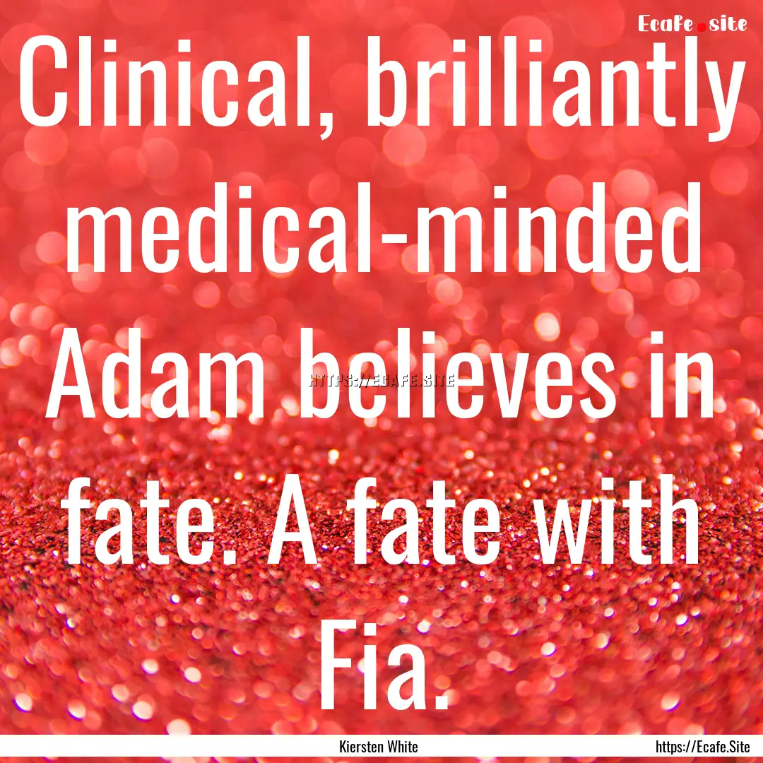 Clinical, brilliantly medical-minded Adam.... : Quote by Kiersten White