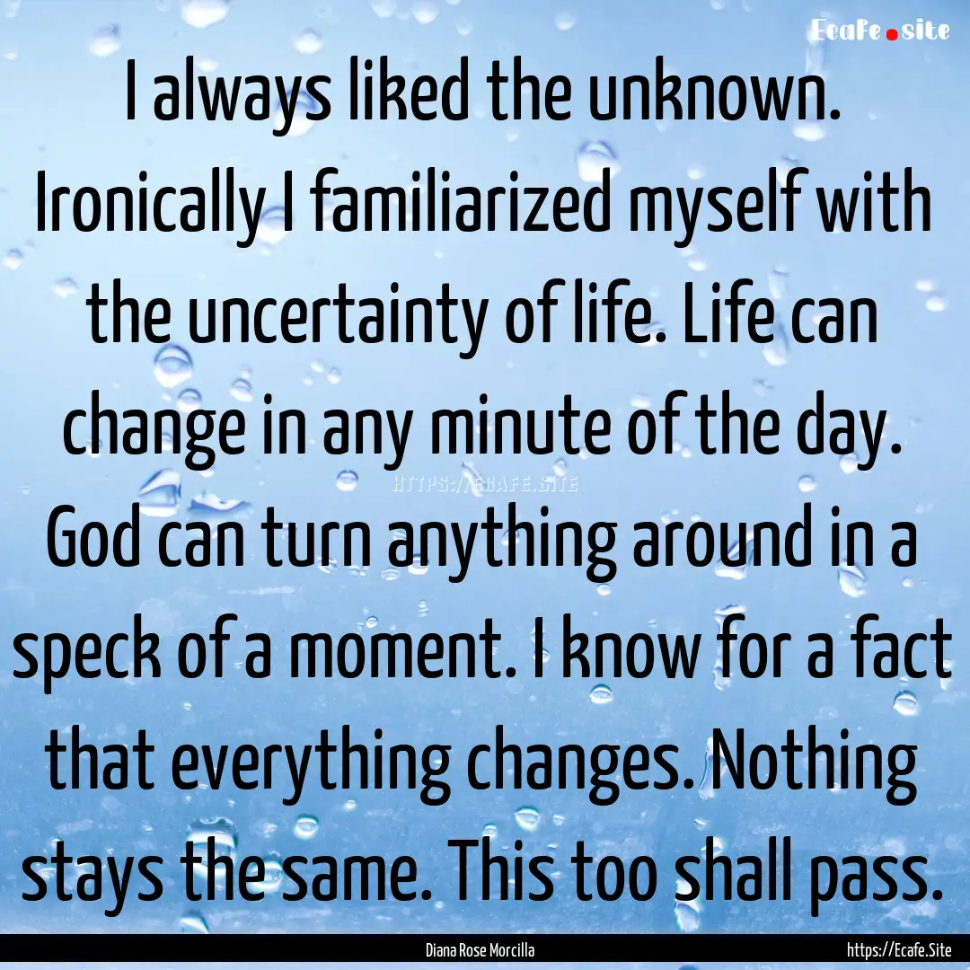 I always liked the unknown. Ironically I.... : Quote by Diana Rose Morcilla