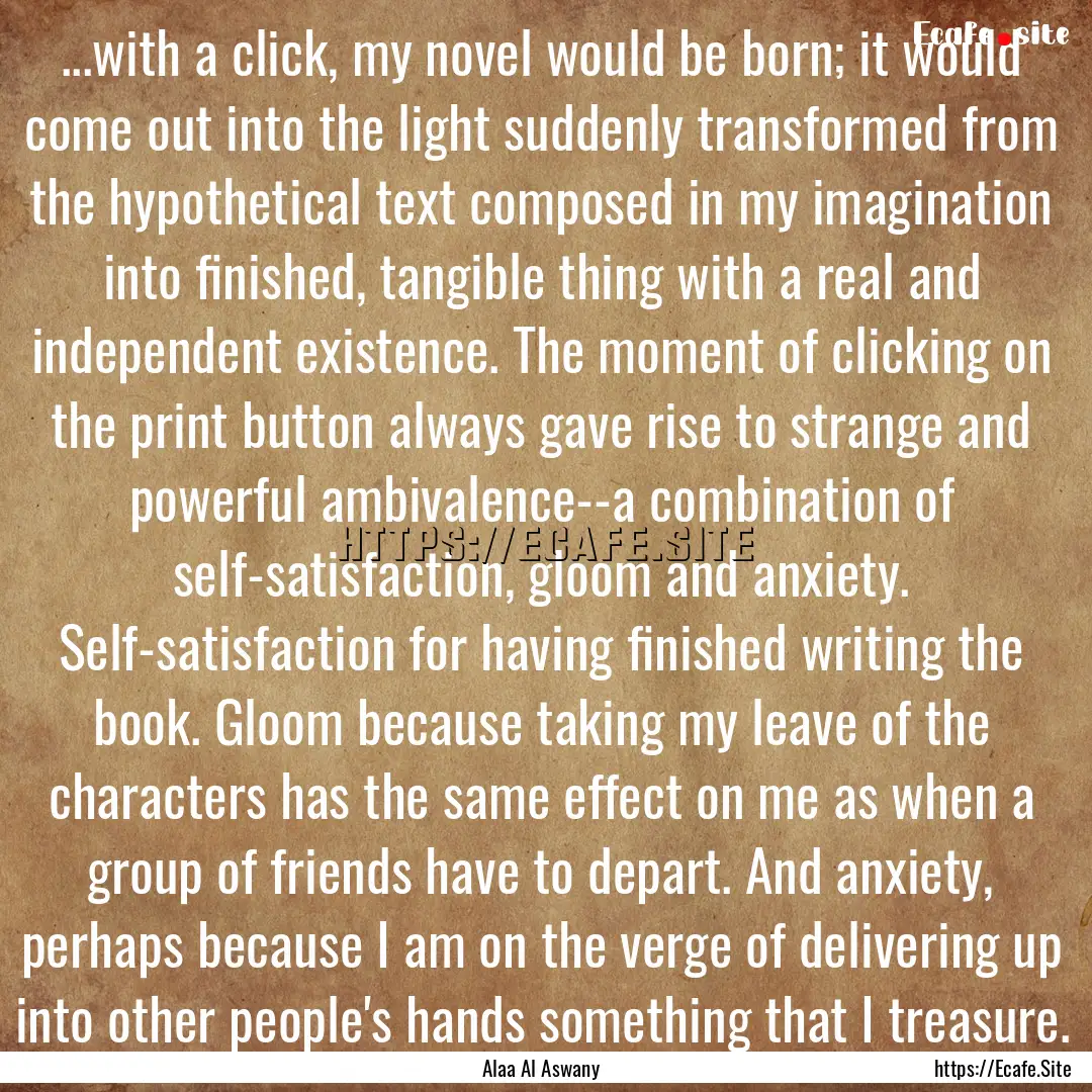 ...with a click, my novel would be born;.... : Quote by Alaa Al Aswany