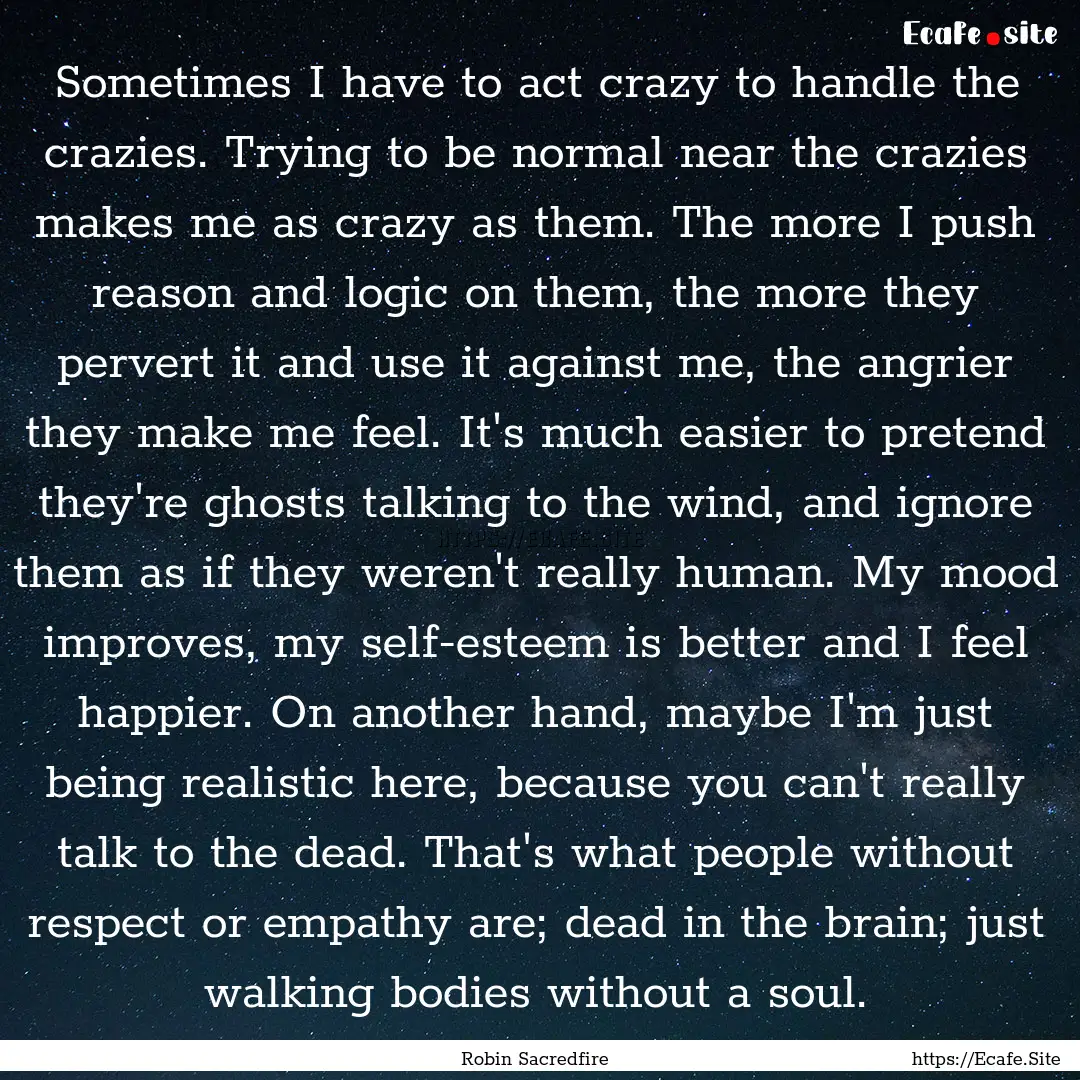 Sometimes I have to act crazy to handle the.... : Quote by Robin Sacredfire