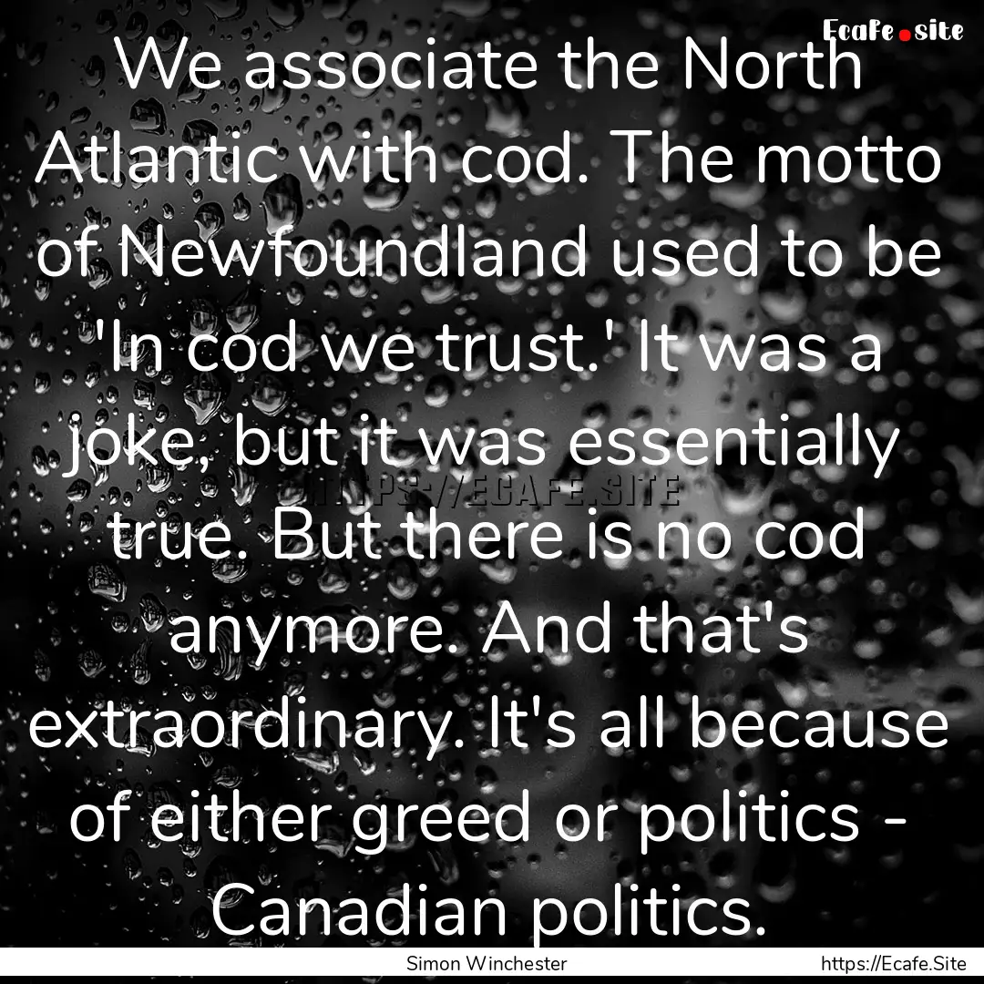 We associate the North Atlantic with cod..... : Quote by Simon Winchester