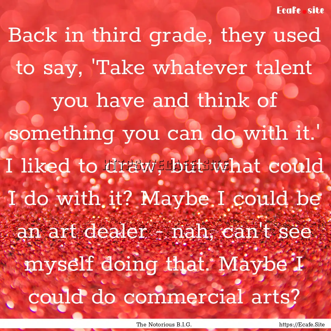 Back in third grade, they used to say, 'Take.... : Quote by The Notorious B.I.G.