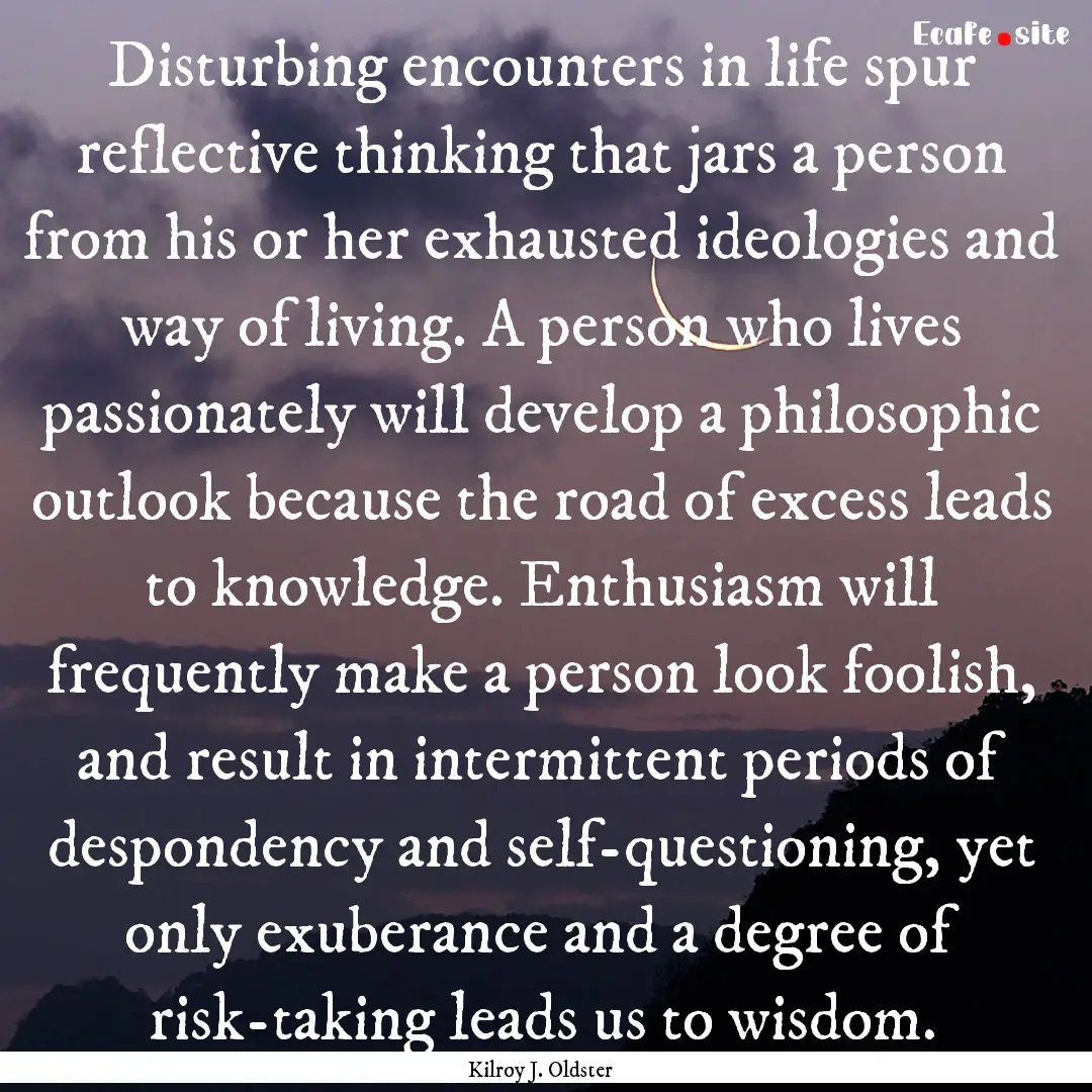 Disturbing encounters in life spur reflective.... : Quote by Kilroy J. Oldster