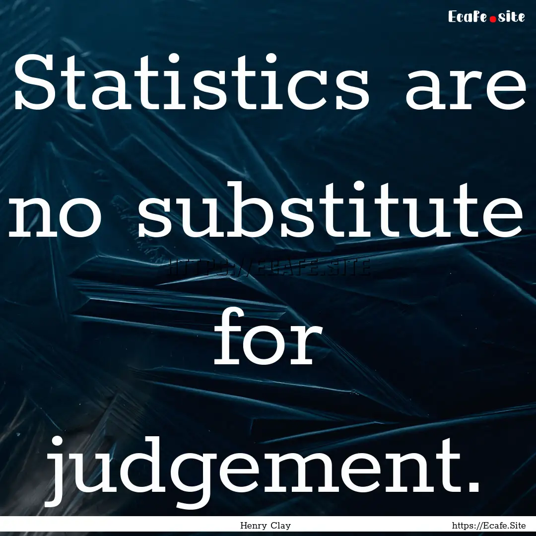 Statistics are no substitute for judgement..... : Quote by Henry Clay