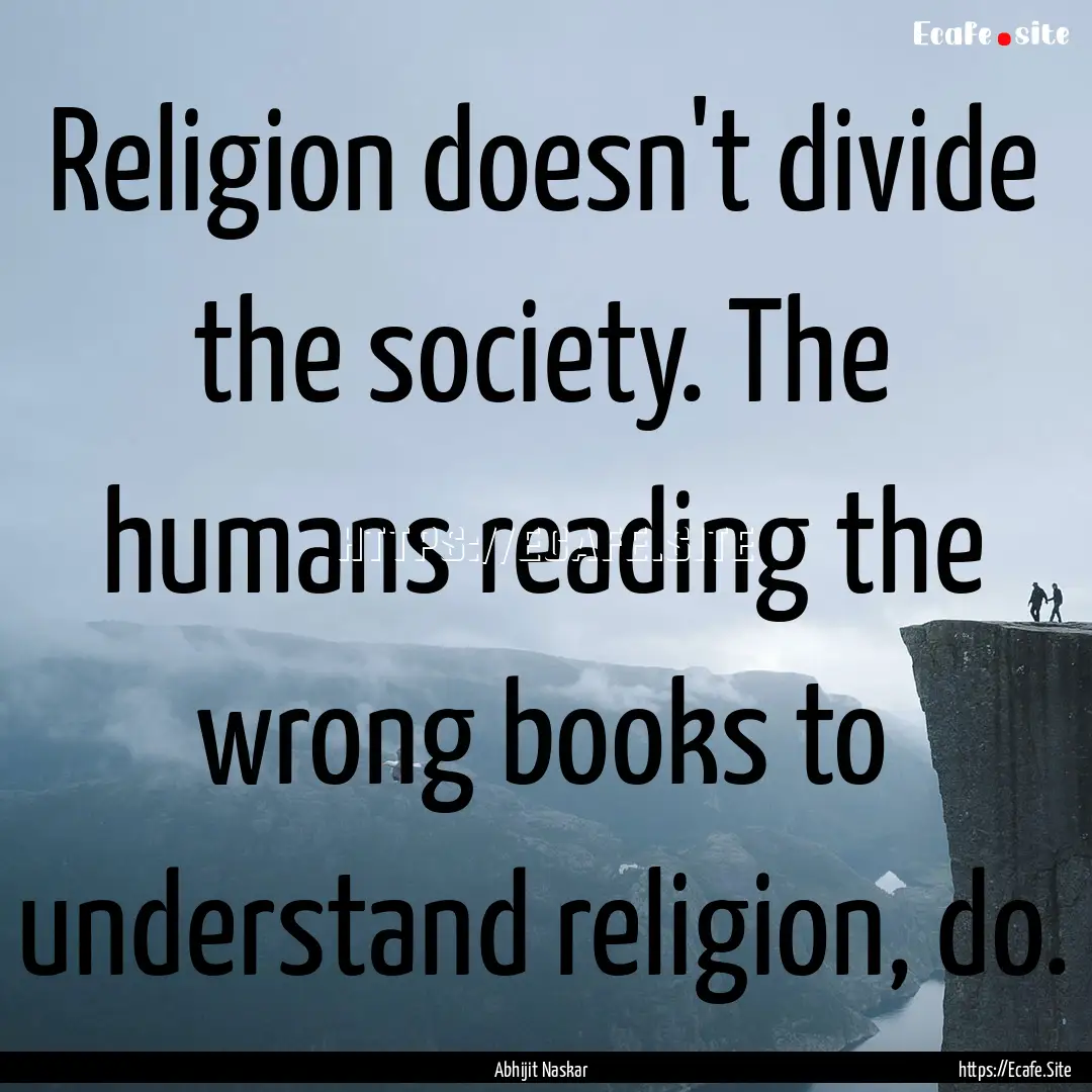 Religion doesn't divide the society. The.... : Quote by Abhijit Naskar