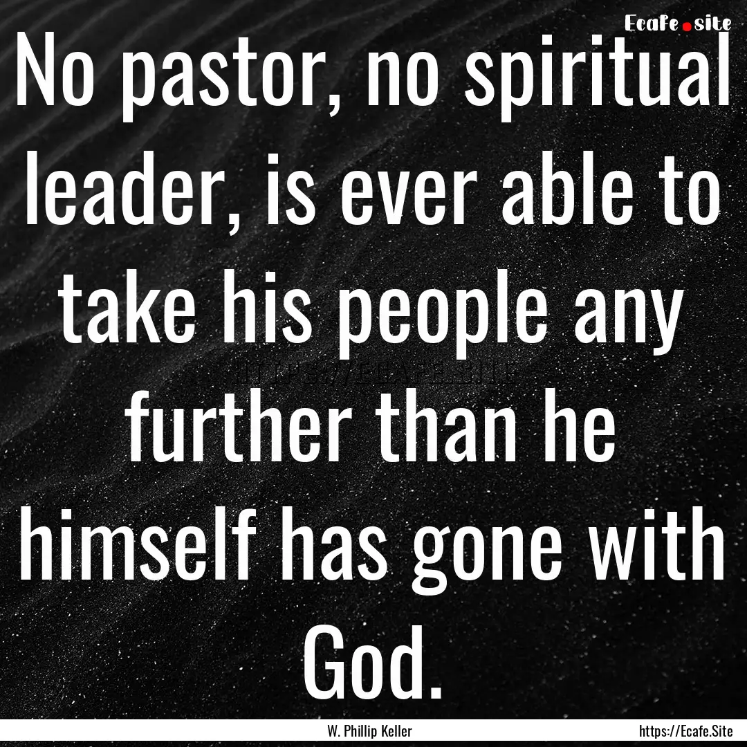 No pastor, no spiritual leader, is ever able.... : Quote by W. Phillip Keller