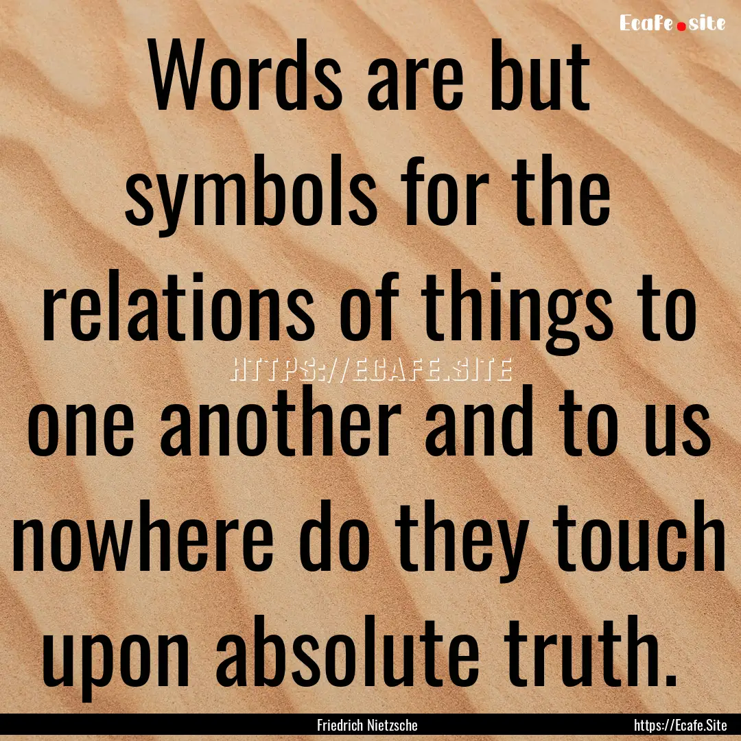 Words are but symbols for the relations of.... : Quote by Friedrich Nietzsche