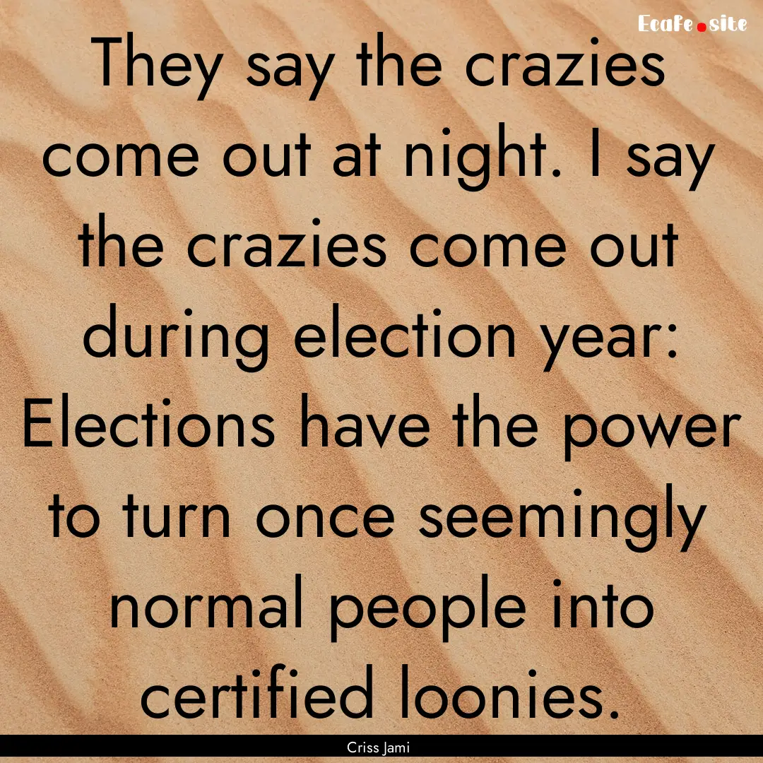 They say the crazies come out at night. I.... : Quote by Criss Jami