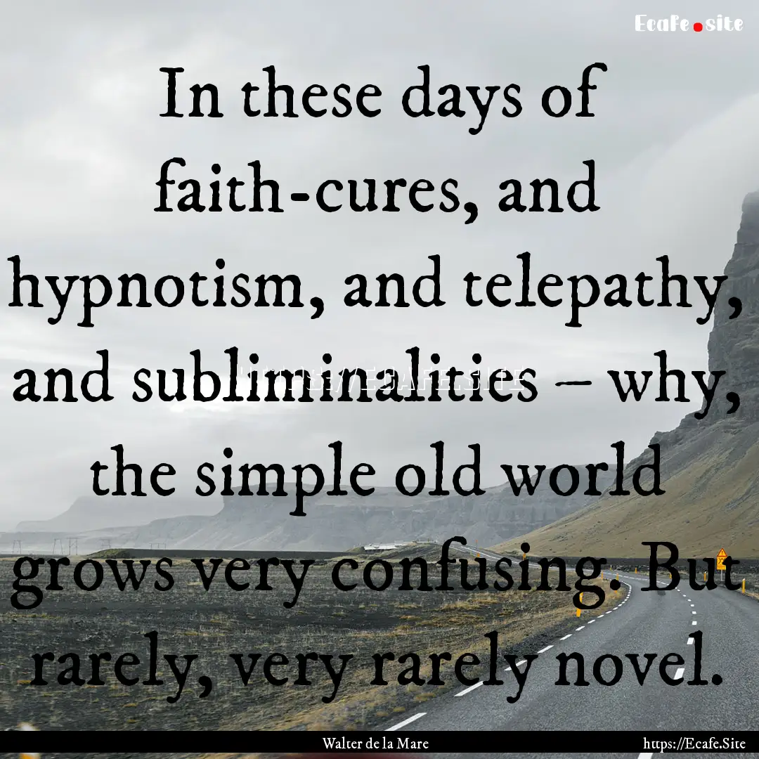 In these days of faith-cures, and hypnotism,.... : Quote by Walter de la Mare