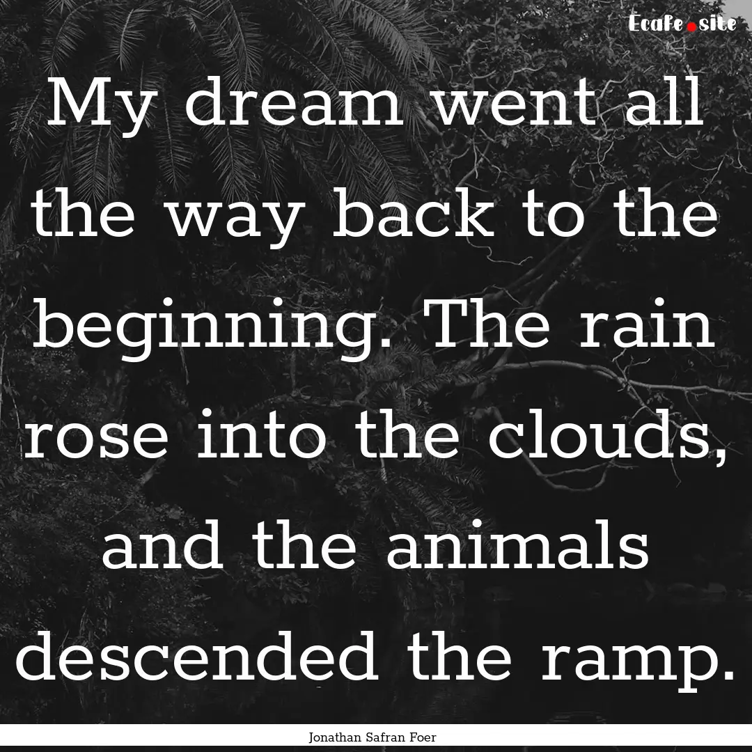 My dream went all the way back to the beginning..... : Quote by Jonathan Safran Foer