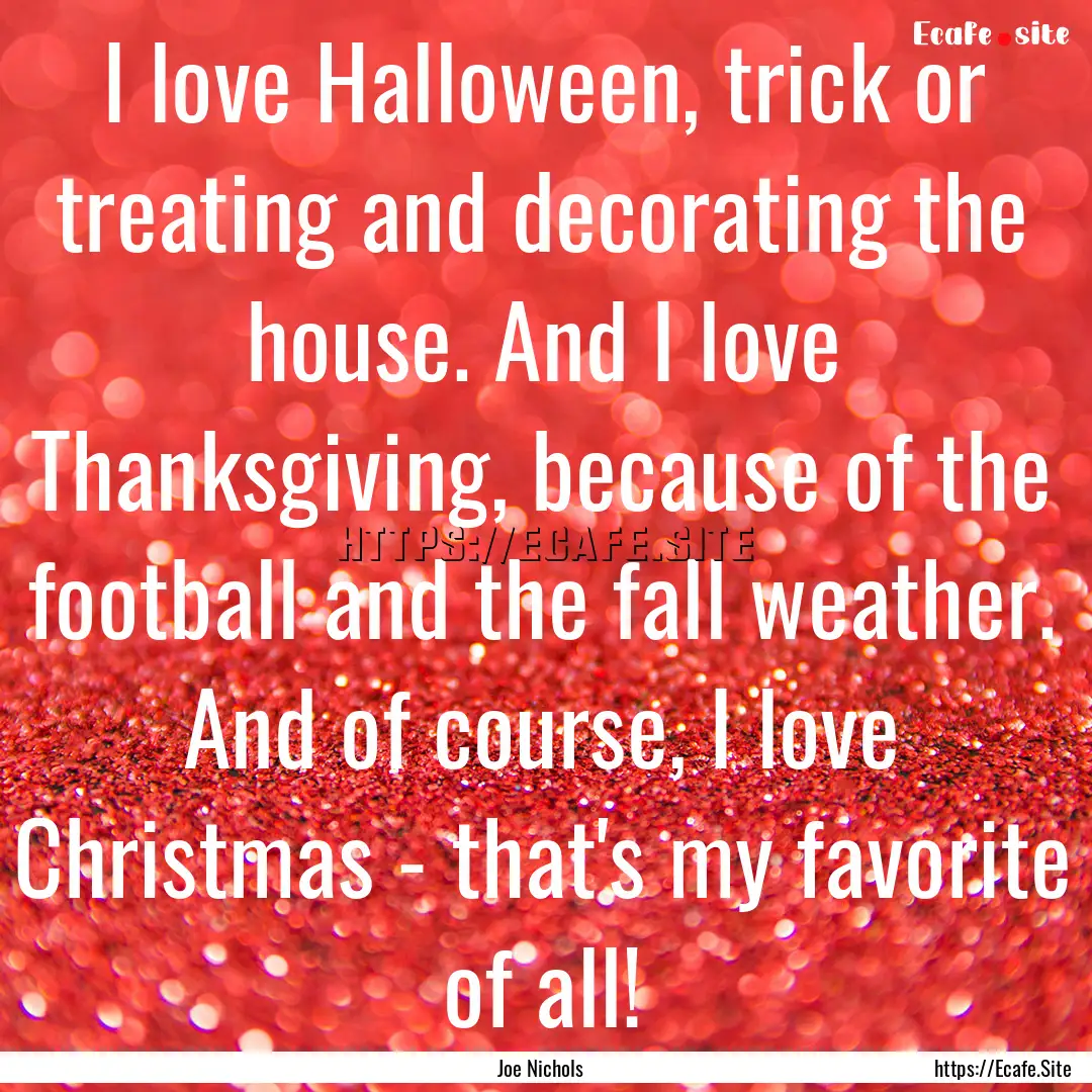 I love Halloween, trick or treating and decorating.... : Quote by Joe Nichols