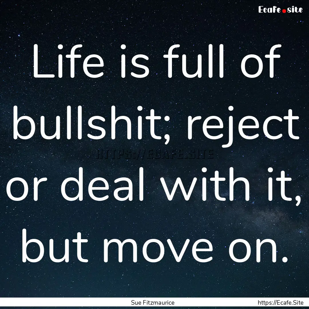 Life is full of bullshit; reject or deal.... : Quote by Sue Fitzmaurice