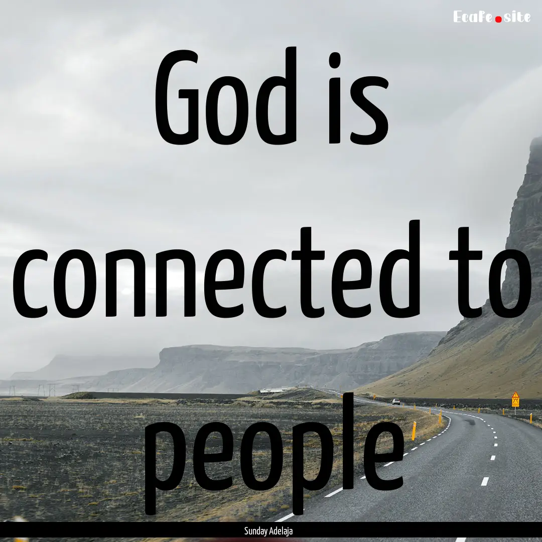 God is connected to people : Quote by Sunday Adelaja