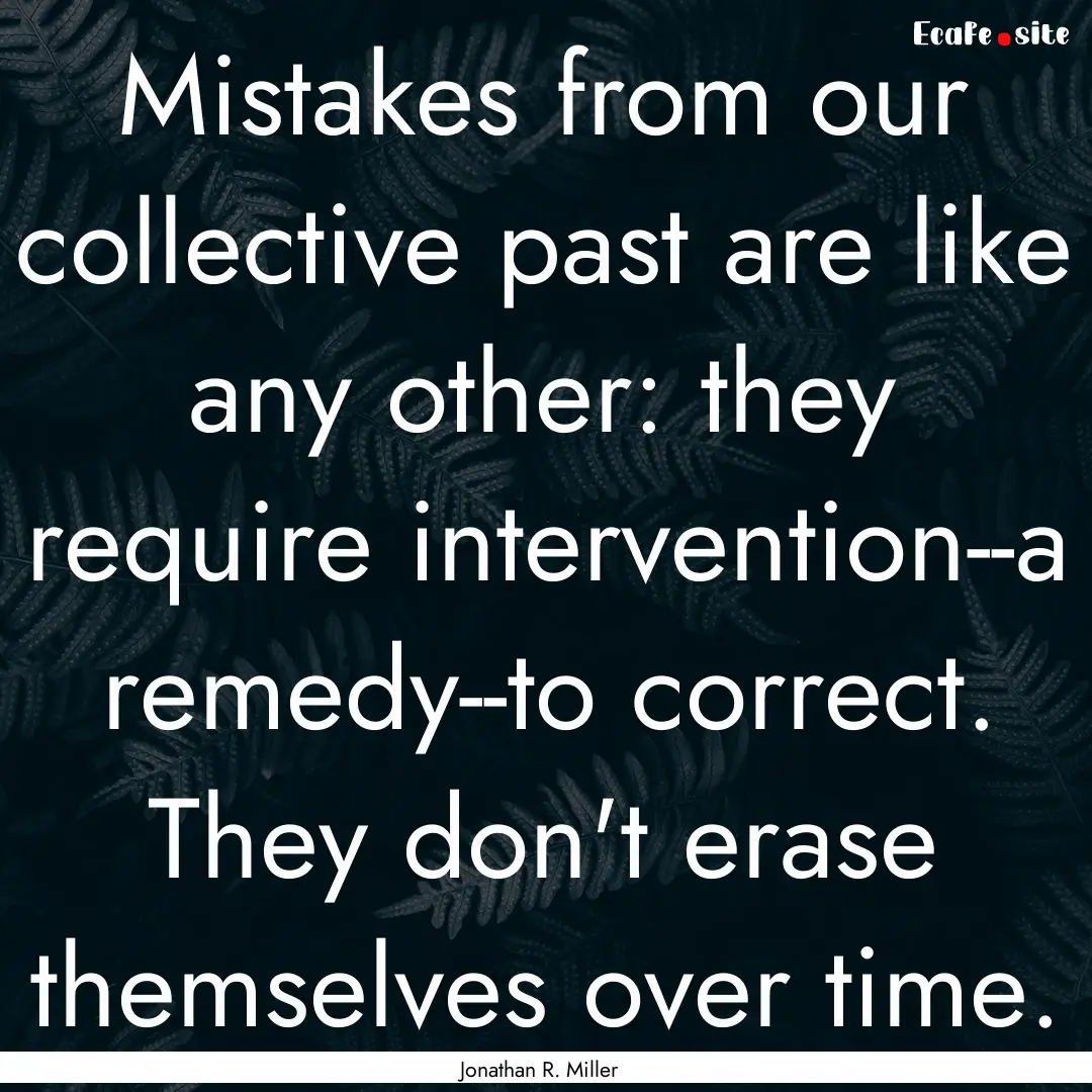 Mistakes from our collective past are like.... : Quote by Jonathan R. Miller