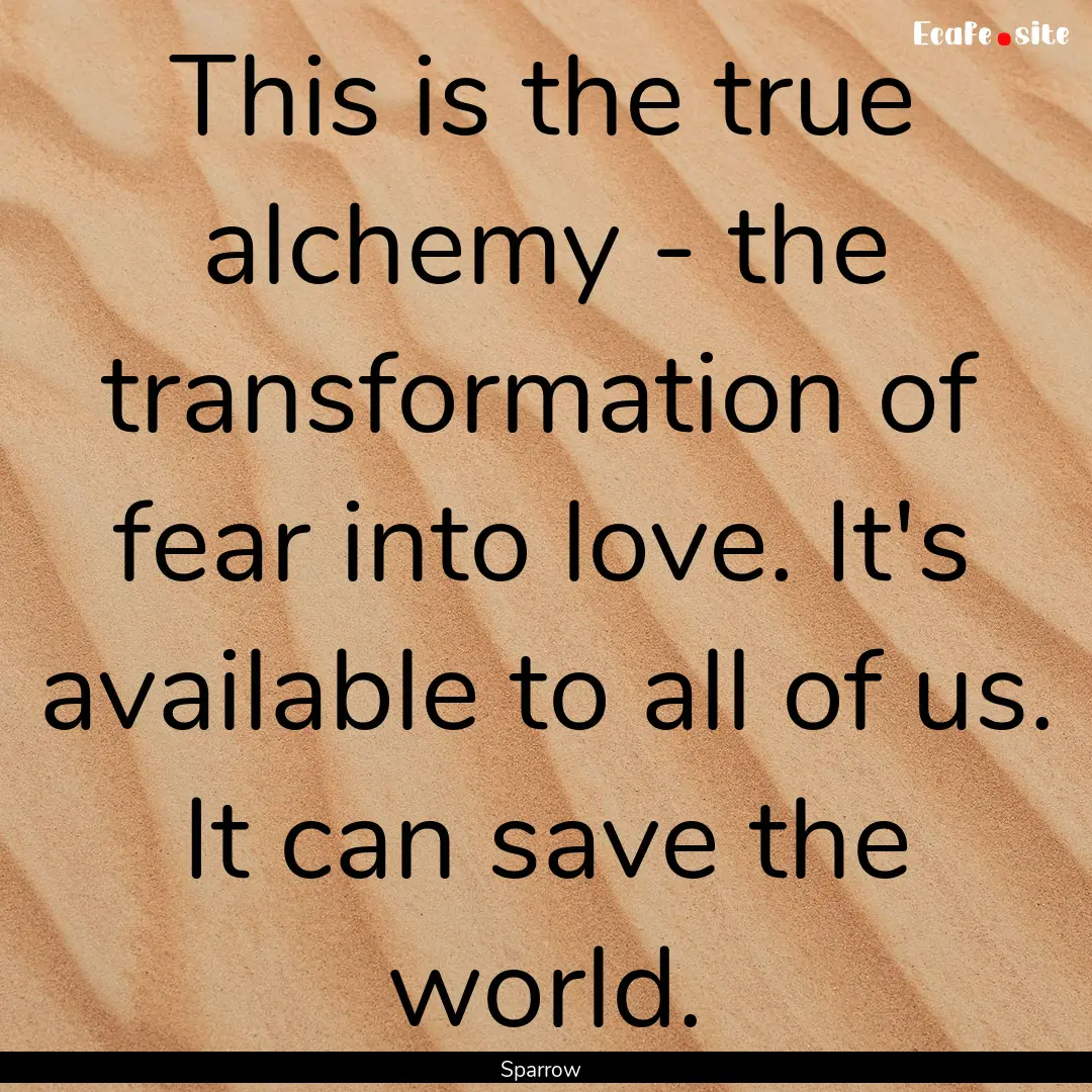 This is the true alchemy - the transformation.... : Quote by Sparrow