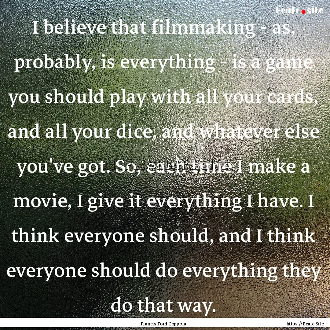 I believe that filmmaking - as, probably,.... : Quote by Francis Ford Coppola