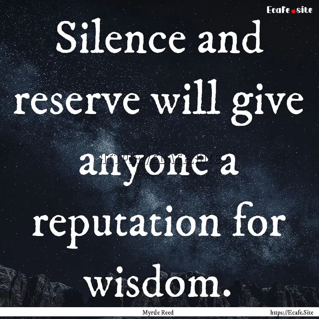 Silence and reserve will give anyone a reputation.... : Quote by Myrtle Reed