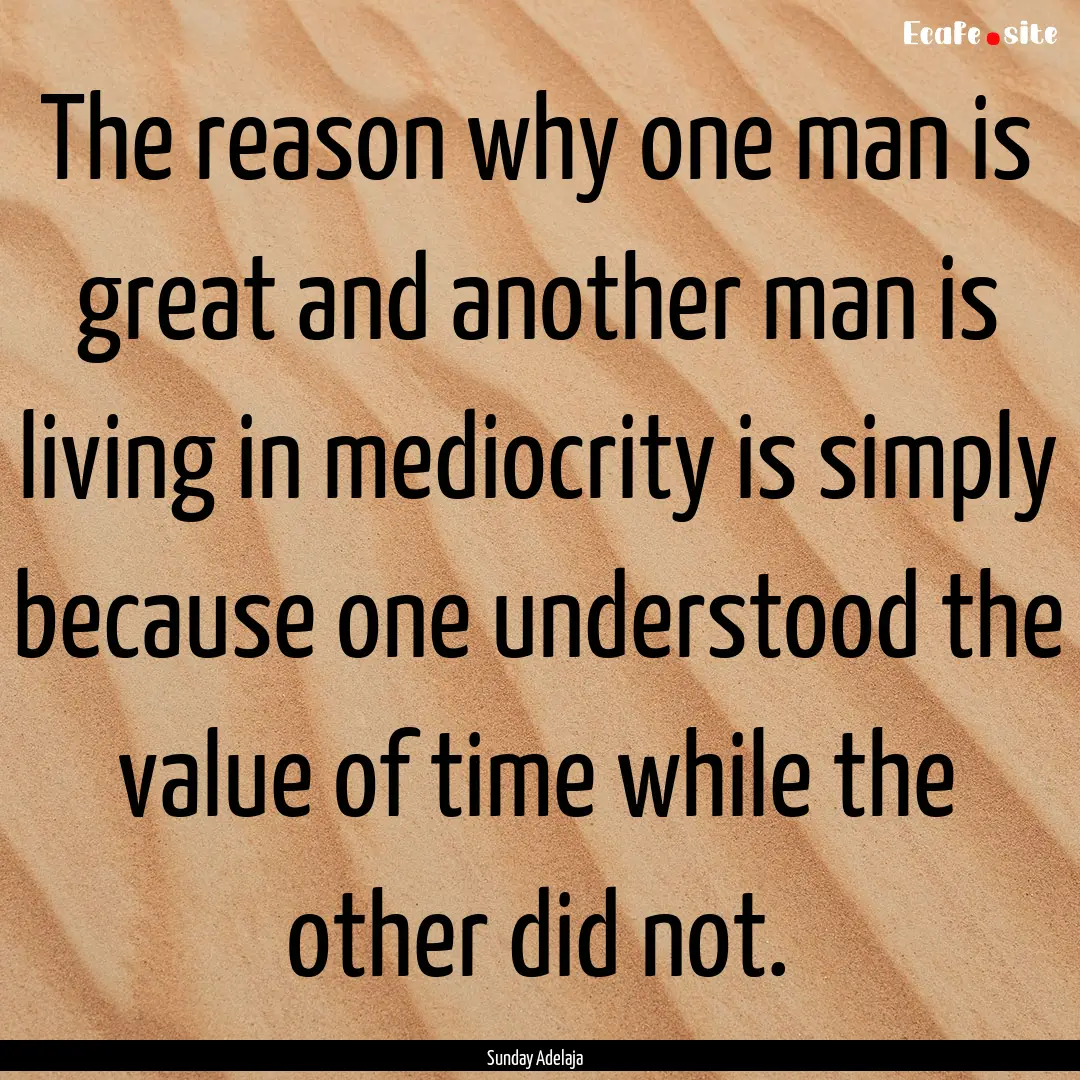 The reason why one man is great and another.... : Quote by Sunday Adelaja