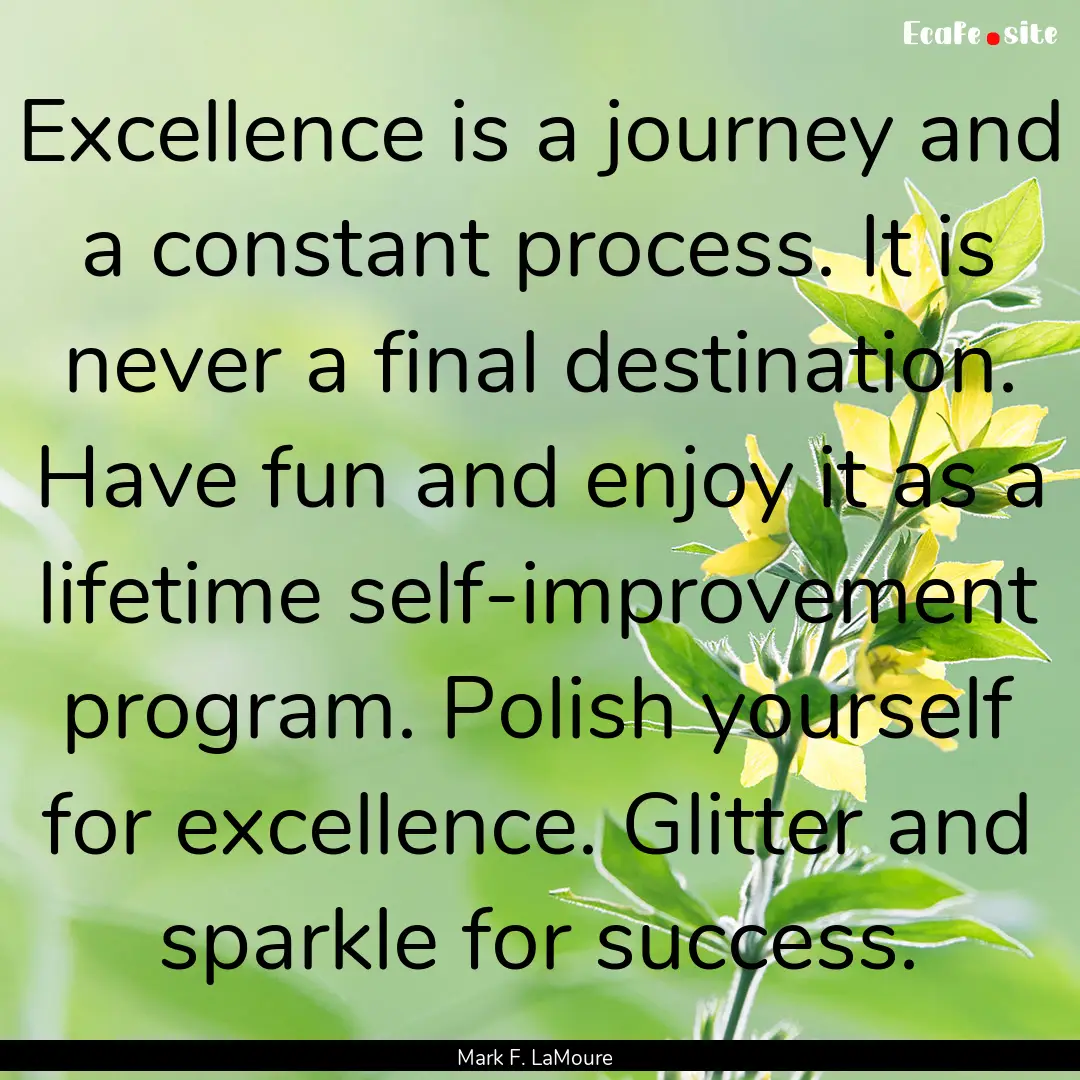 Excellence is a journey and a constant process..... : Quote by Mark F. LaMoure