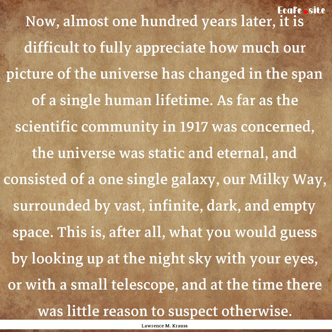 Now, almost one hundred years later, it is.... : Quote by Lawrence M. Krauss