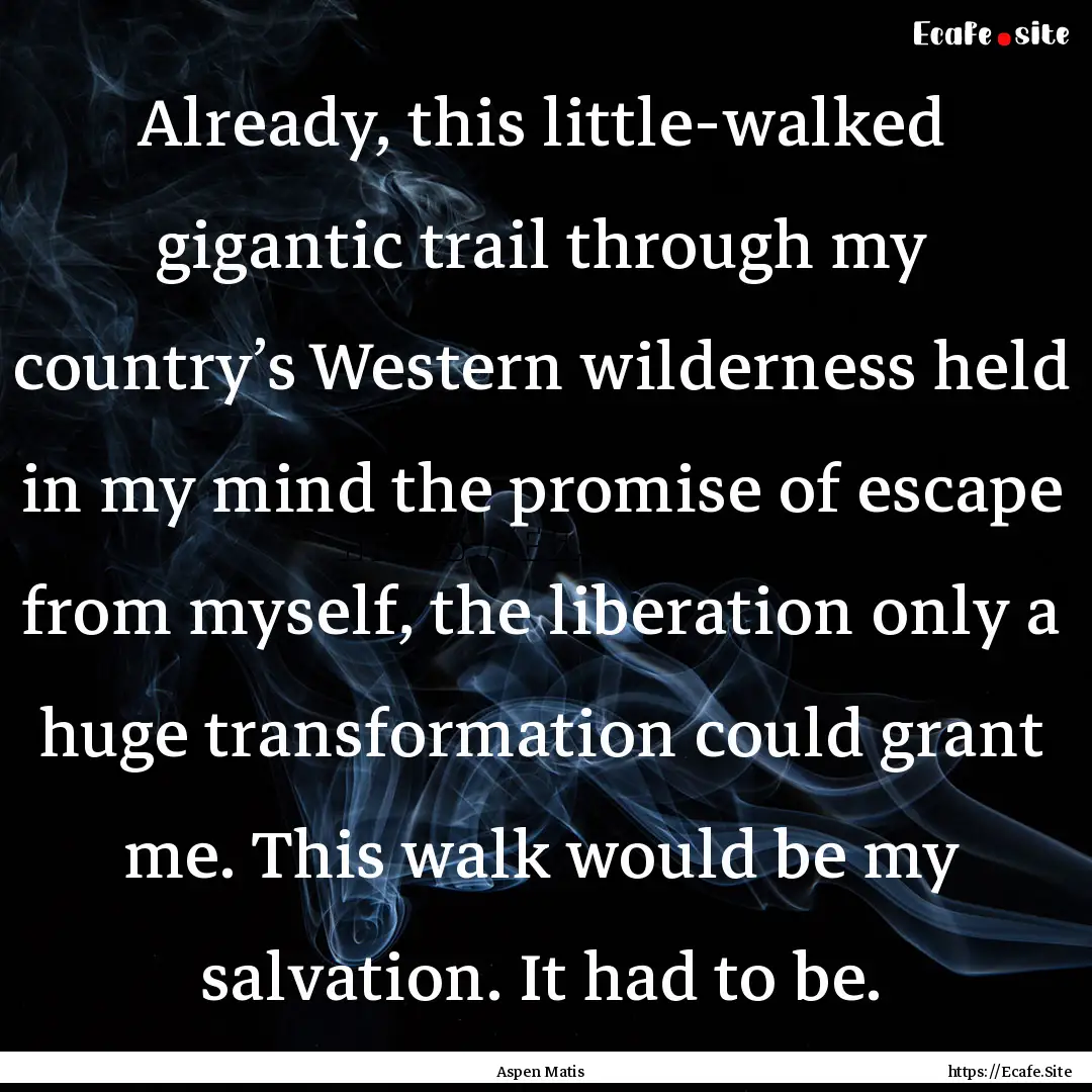 Already, this little-walked gigantic trail.... : Quote by Aspen Matis