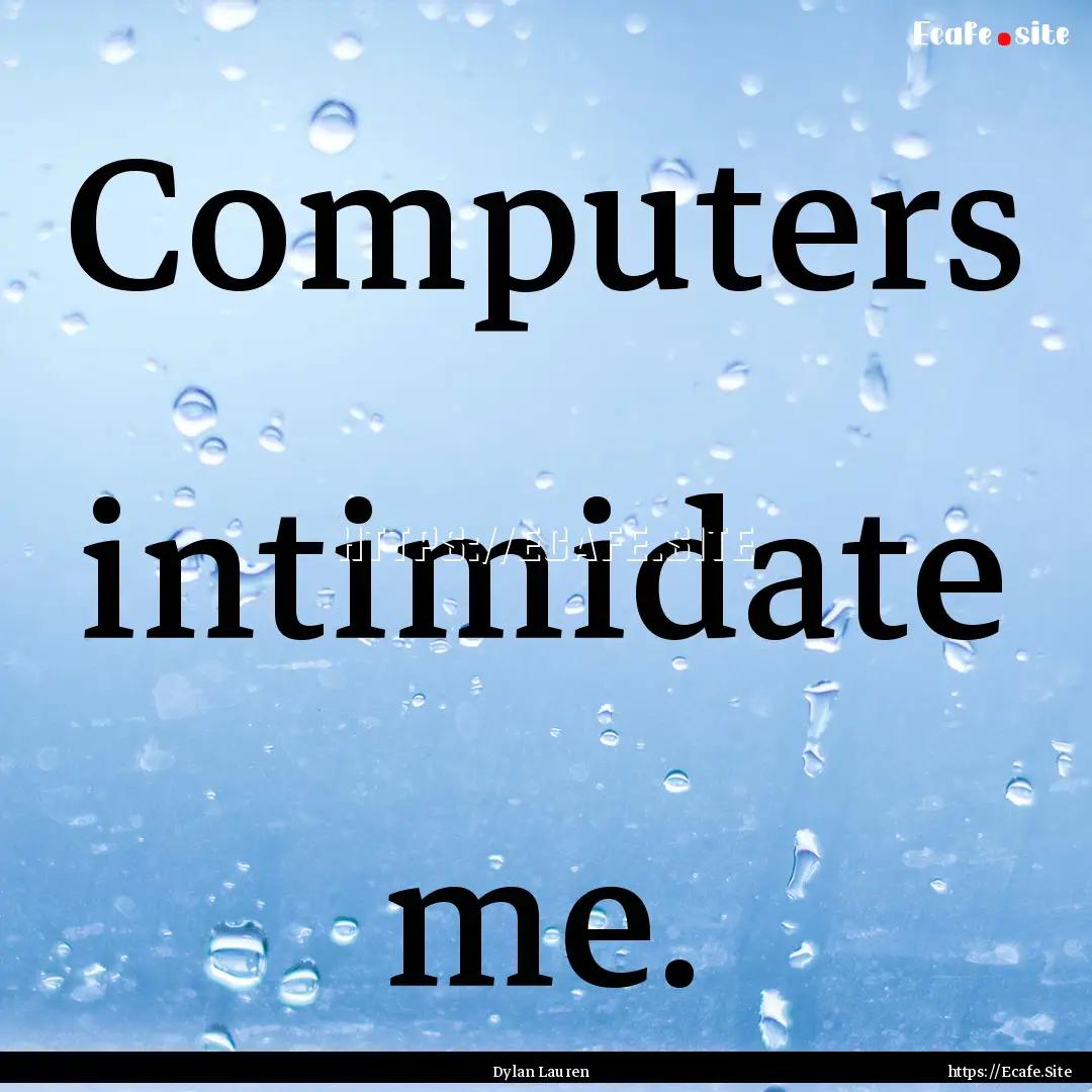 Computers intimidate me. : Quote by Dylan Lauren