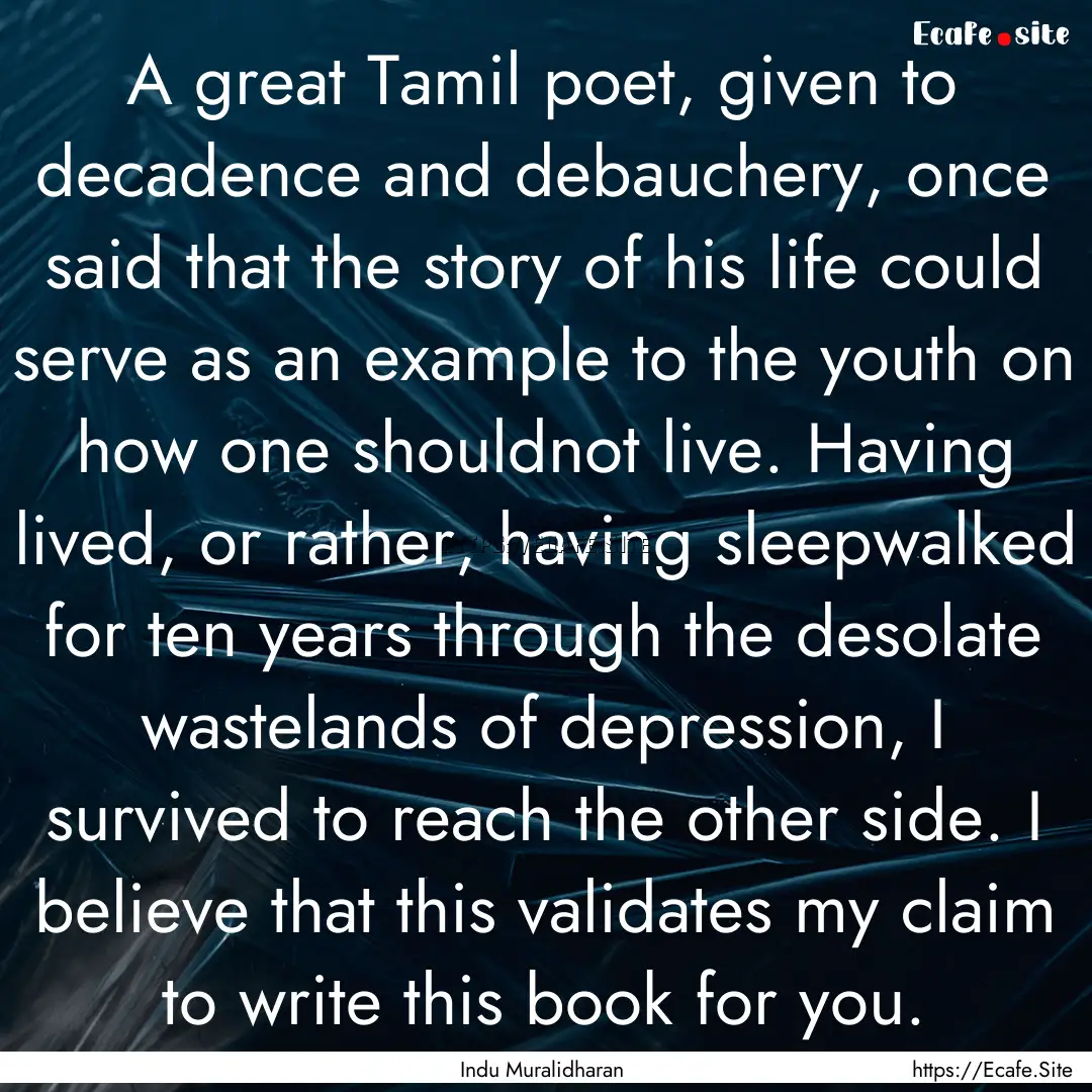 A great Tamil poet, given to decadence and.... : Quote by Indu Muralidharan