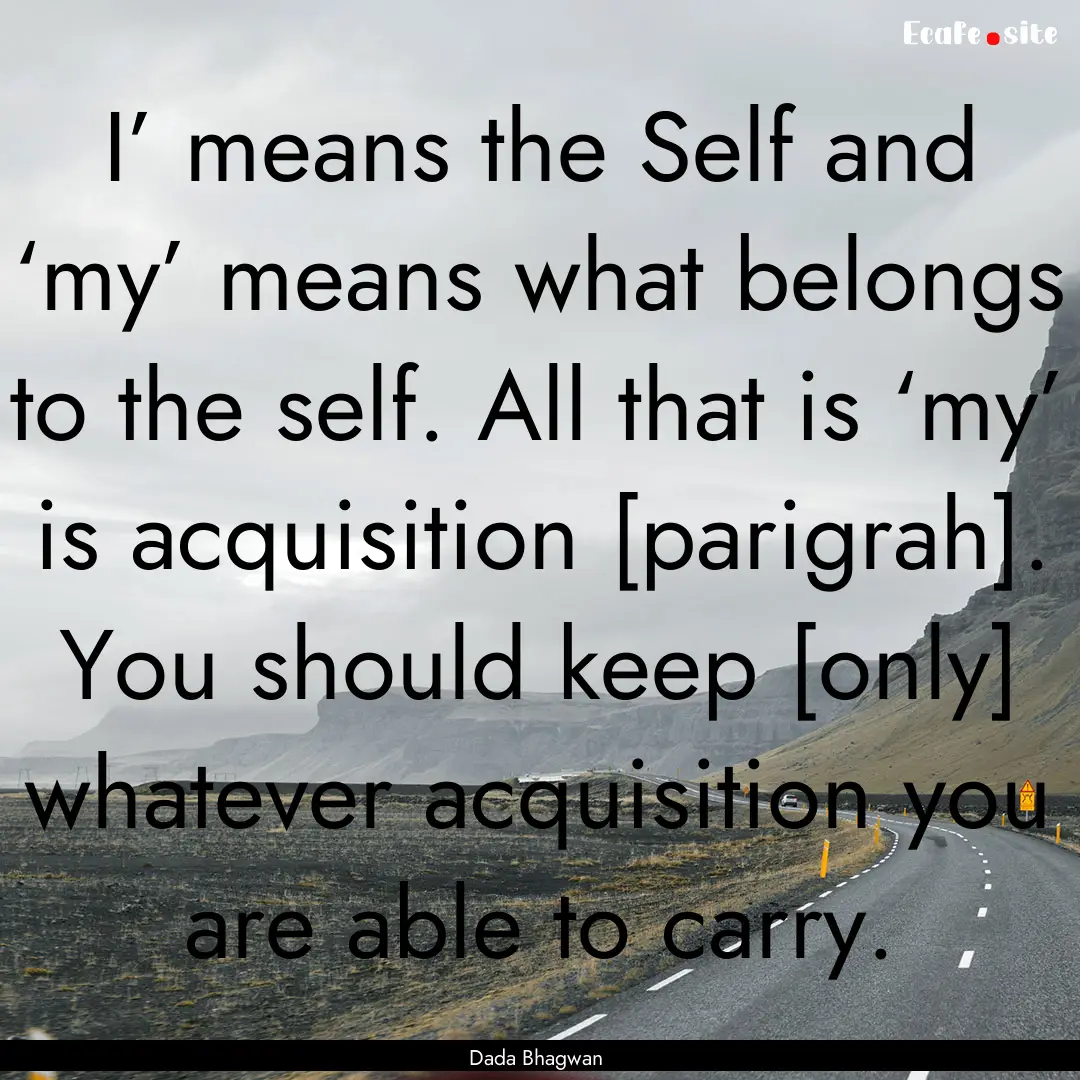 I’ means the Self and ‘my’ means what.... : Quote by Dada Bhagwan