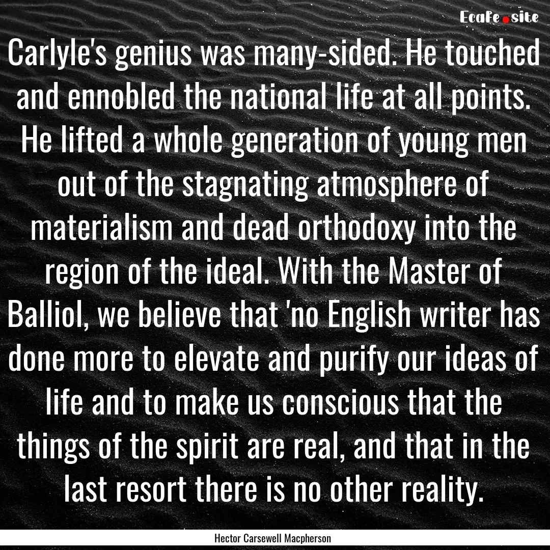 Carlyle's genius was many-sided. He touched.... : Quote by Hector Carsewell Macpherson