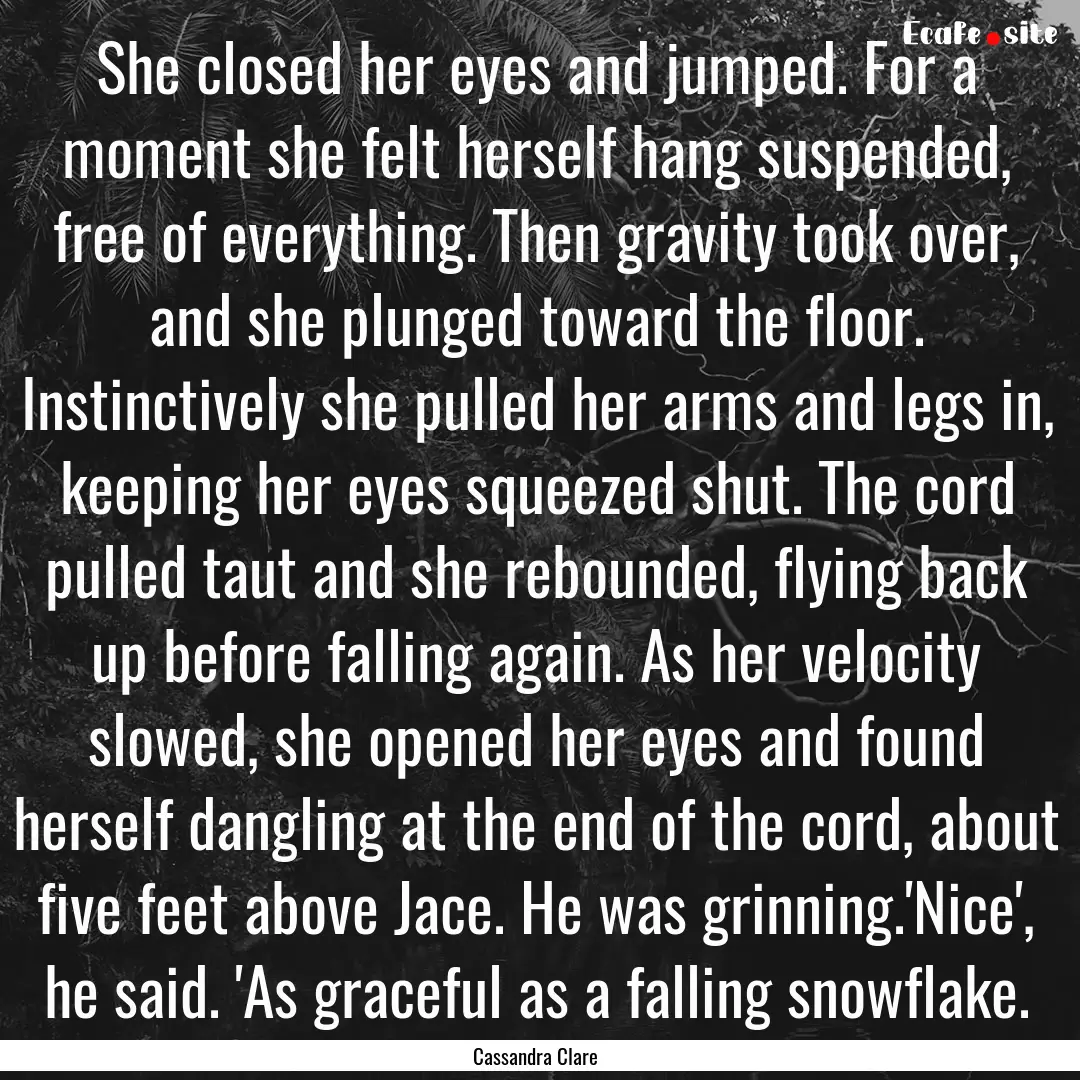 She closed her eyes and jumped. For a moment.... : Quote by Cassandra Clare