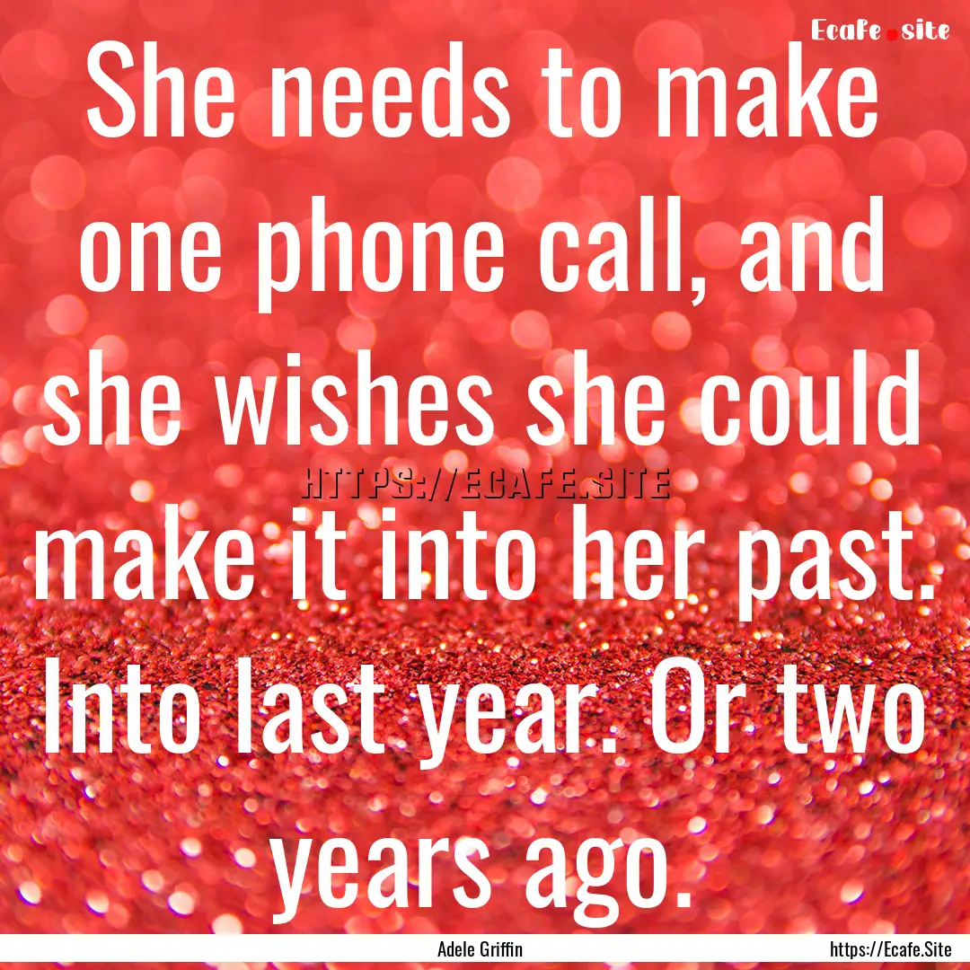 She needs to make one phone call, and she.... : Quote by Adele Griffin