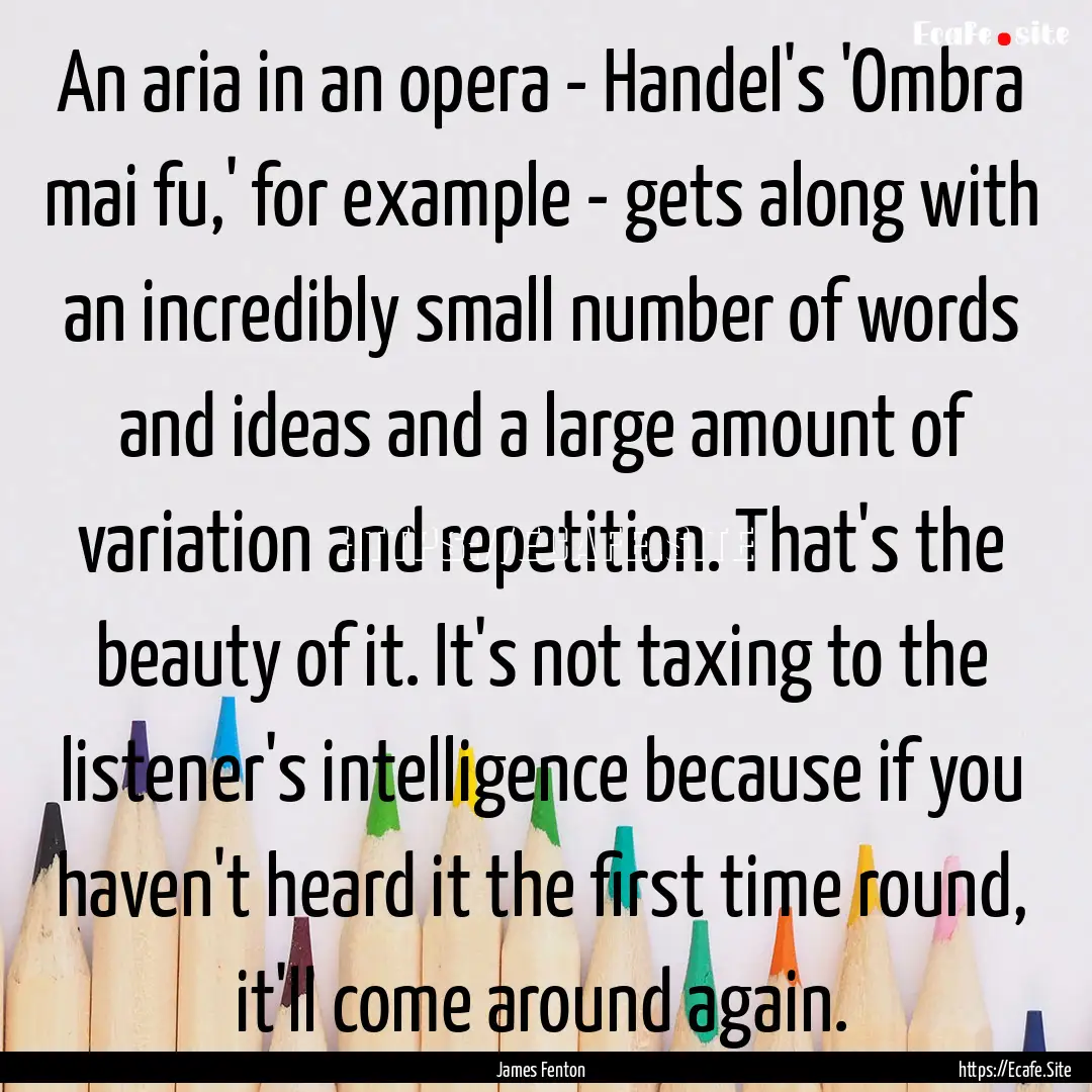 An aria in an opera - Handel's 'Ombra mai.... : Quote by James Fenton