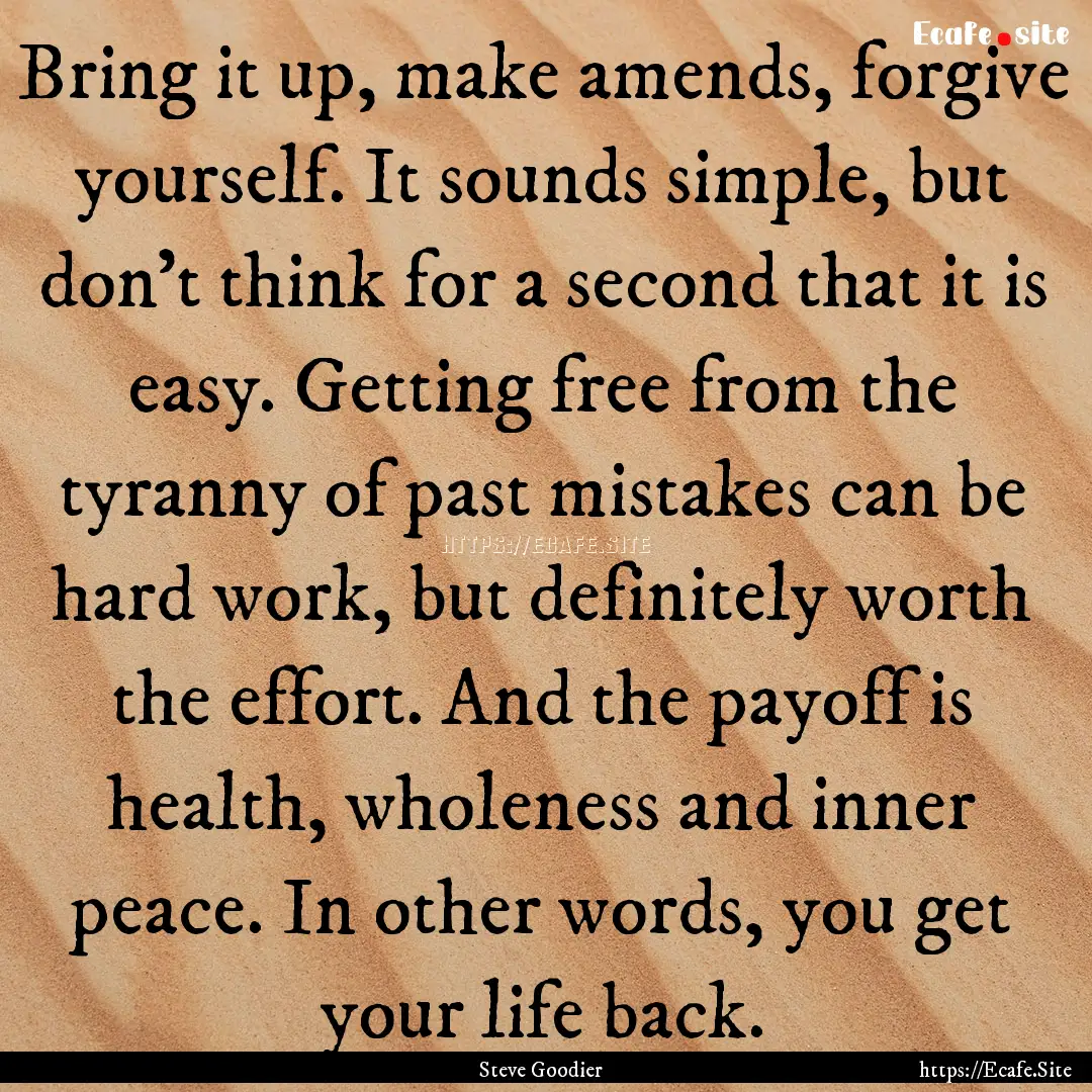 Bring it up, make amends, forgive yourself..... : Quote by Steve Goodier