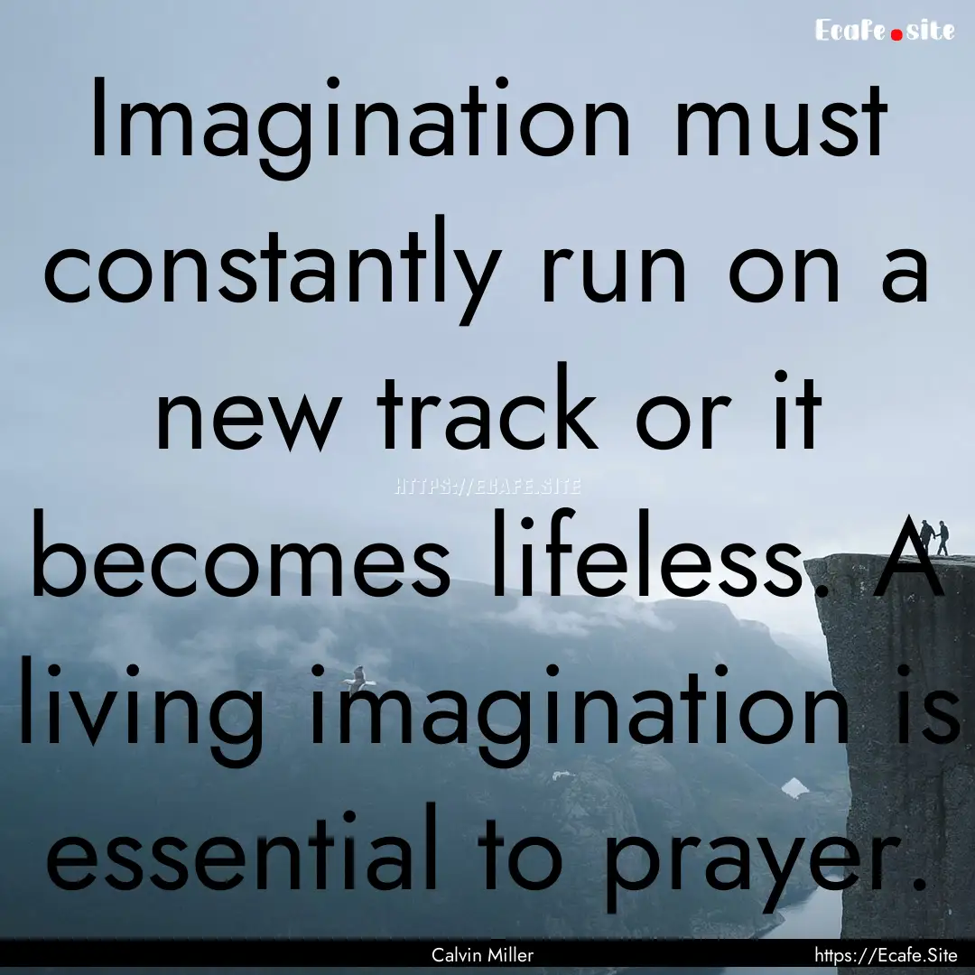 Imagination must constantly run on a new.... : Quote by Calvin Miller