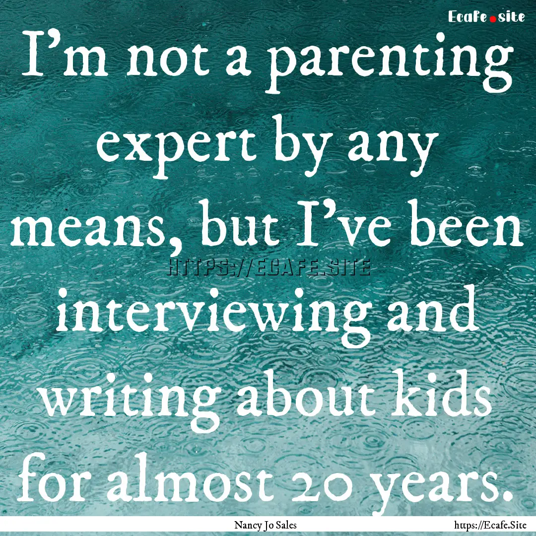 I'm not a parenting expert by any means,.... : Quote by Nancy Jo Sales