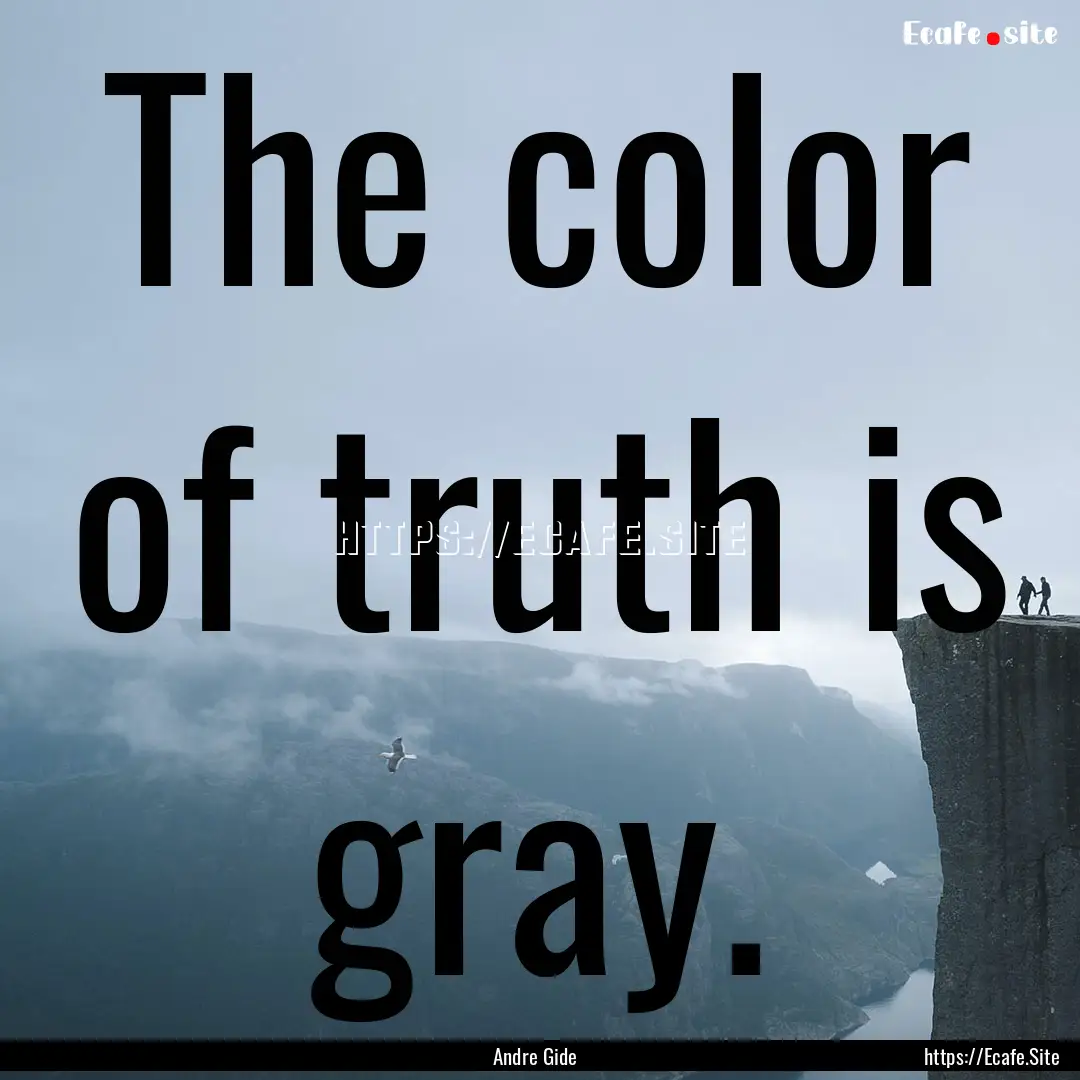 The color of truth is gray. : Quote by Andre Gide