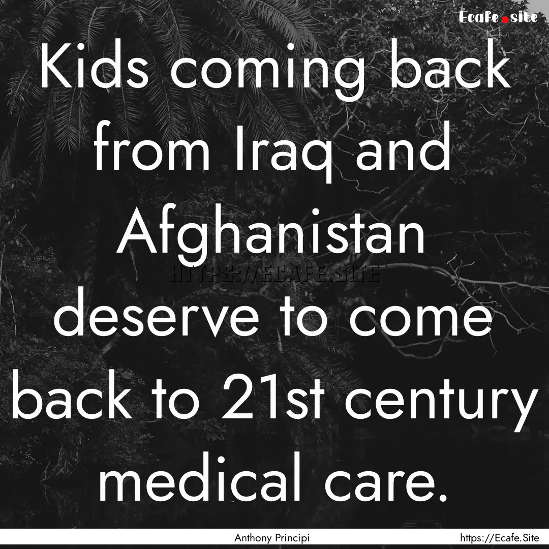 Kids coming back from Iraq and Afghanistan.... : Quote by Anthony Principi