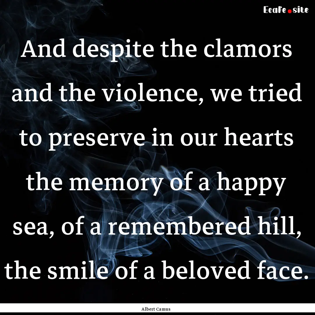 And despite the clamors and the violence,.... : Quote by Albert Camus